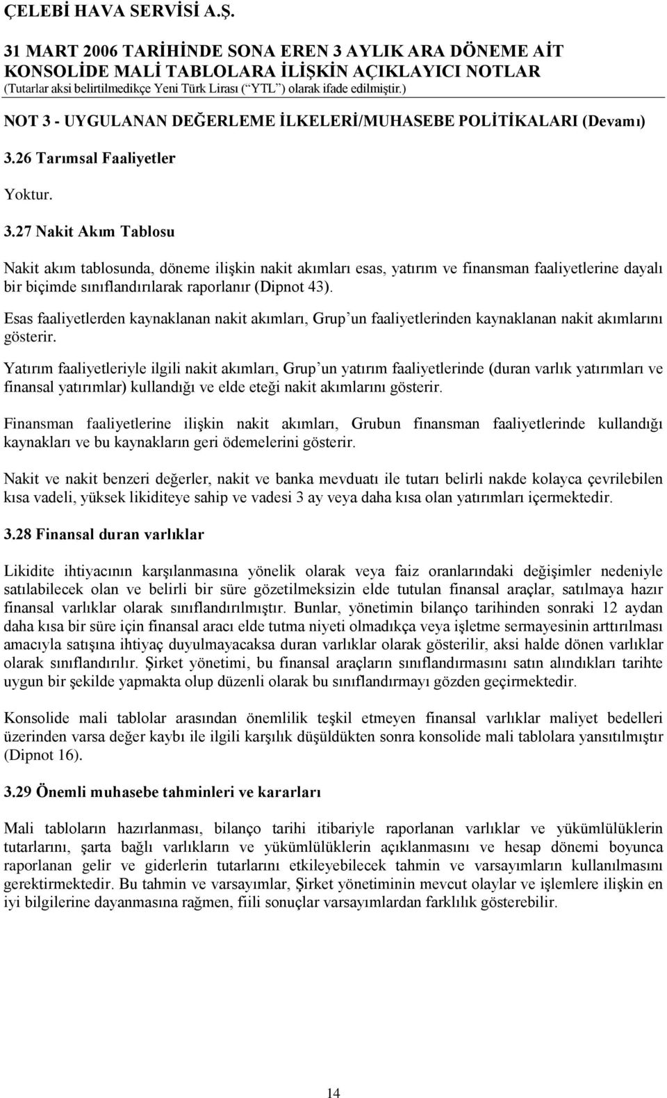 Yatırım faaliyetleriyle ilgili nakit akımları, Grup un yatırım faaliyetlerinde (duran varlık yatırımları ve finansal yatırımlar) kullandığı ve elde eteği nakit akımlarını gösterir.