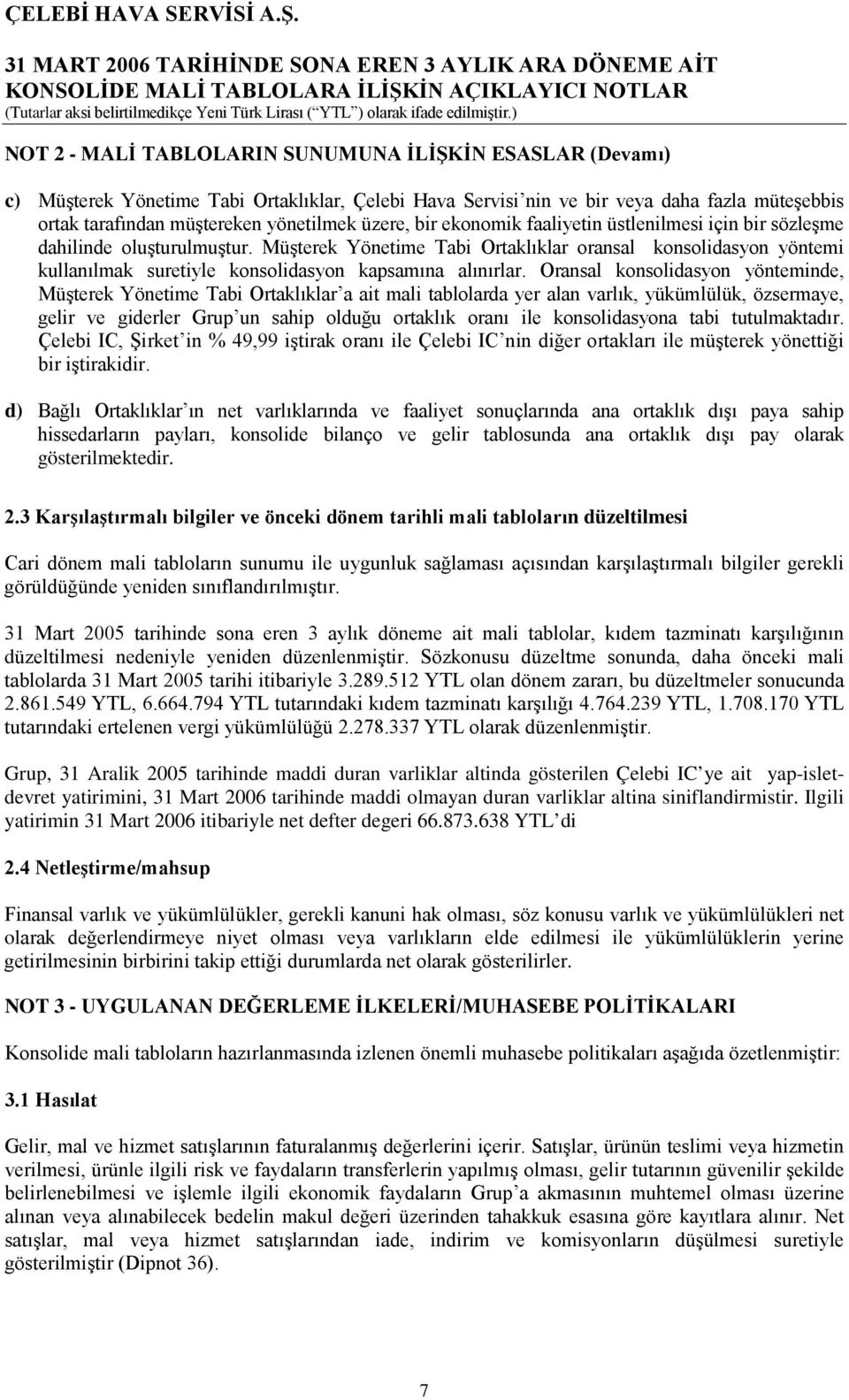 Müşterek Yönetime Tabi Ortaklıklar oransal konsolidasyon yöntemi kullanılmak suretiyle konsolidasyon kapsamına alınırlar.