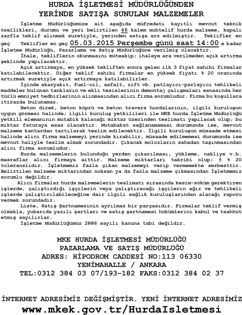 2015 günü saat 14:00 e kadar İşletme Müdürlüğü, Pazarlama ve Satış Müdürlüğüne verilmiş olacaktır. İhale, tekliflerin okunmasını müteakip; ihaleye ara verilmeden açık artırma şeklinde yapılacaktır.