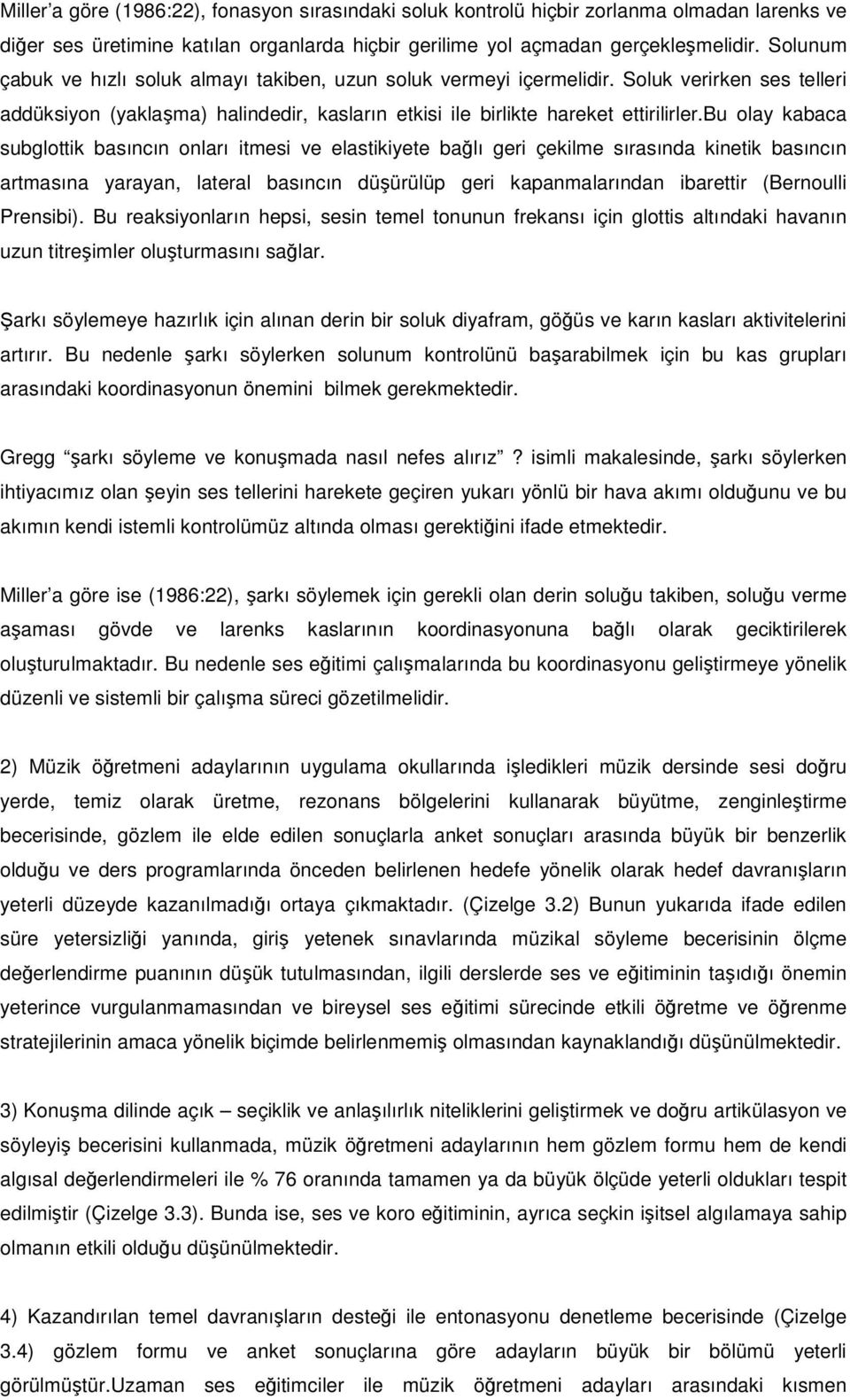 bu olay kabaca subglottik basıncın onları itmesi ve elastikiyete balı geri çekilme sırasında kinetik basıncın artmasına yarayan, lateral basıncın düürülüp geri kapanmalarından ibarettir (Bernoulli