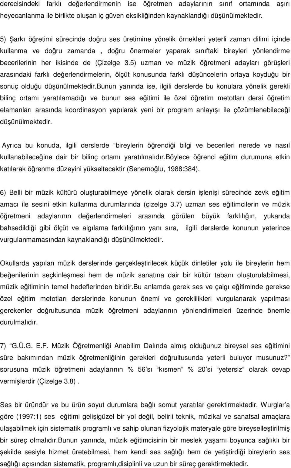 de (Çizelge 3.5) uzman ve müzik öretmeni adayları arasındaki farklı deerlendirmelerin, ölçüt konusunda farklı düüncelerin ortaya koyduu bir sonuç olduu düünülmektedir.