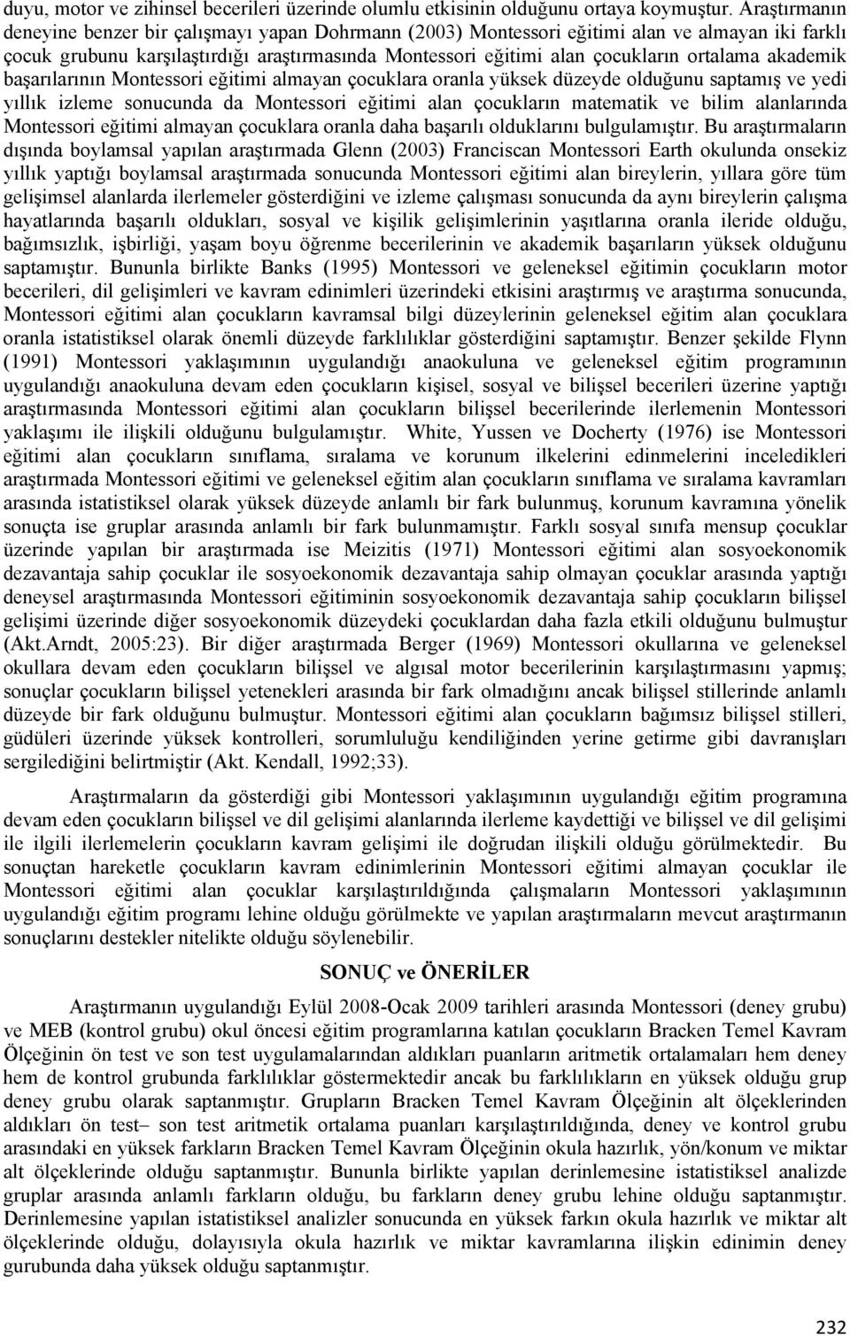 akademik başarılarının Montessori eğitimi almayan çocuklara oranla yüksek düzeyde olduğunu saptamış ve yedi yıllık izleme sonucunda da Montessori eğitimi alan çocukların matematik ve bilim