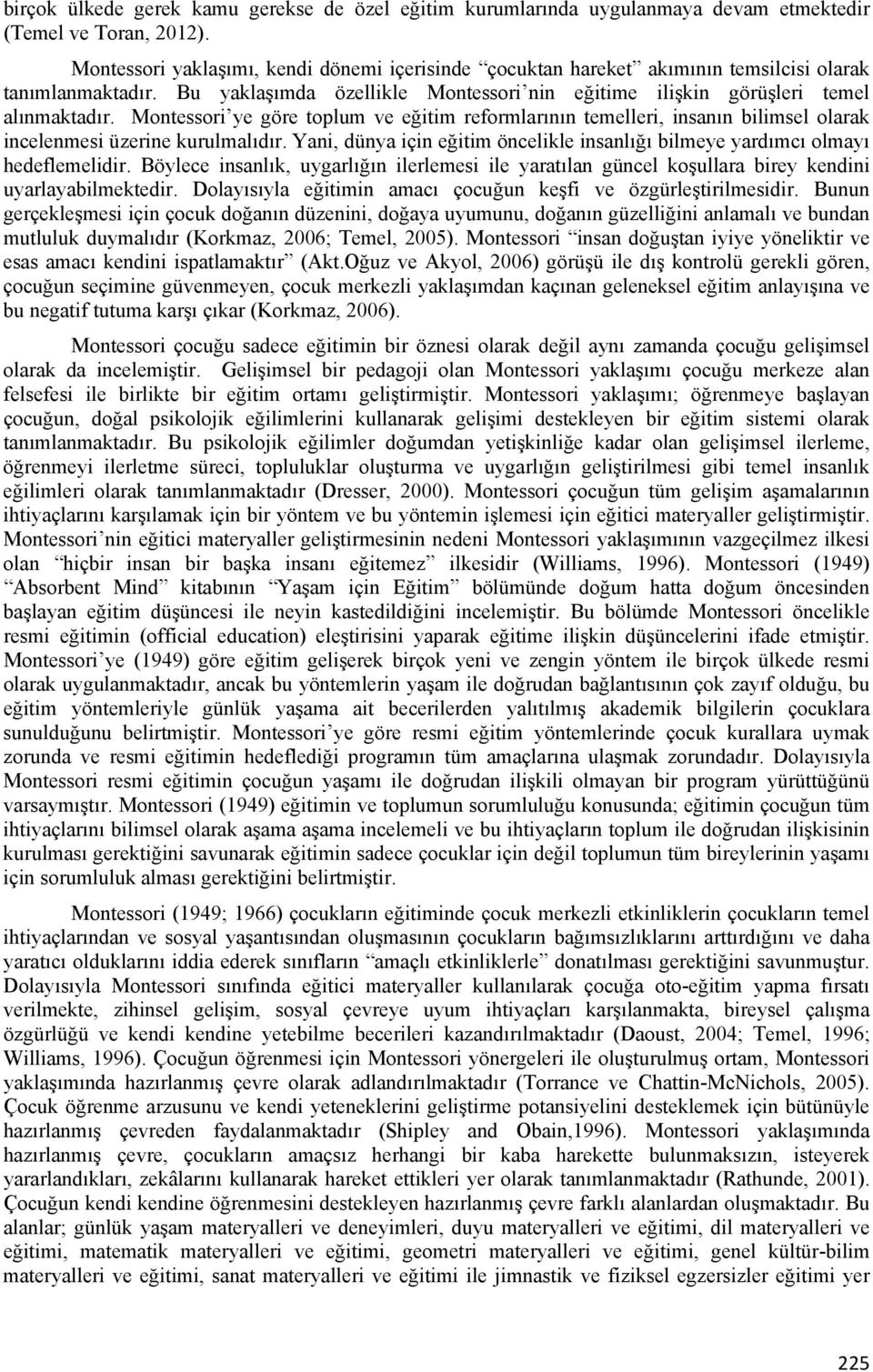 Montessori ye göre toplum ve eğitim reformlarının temelleri, insanın bilimsel olarak incelenmesi üzerine kurulmalıdır.