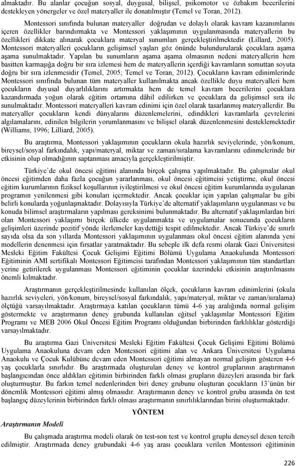 alınarak çocuklara materyal sunumları gerçekleştirilmektedir (Lillard, 2005). Montessori materyalleri çocukların gelişimsel yaşları göz önünde bulundurularak çocuklara aşama aşama sunulmaktadır.