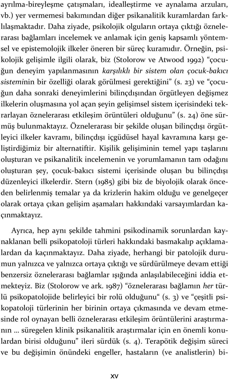 Örneğin, psikolojik gelişimle ilgili olarak, biz (Stolorow ve Atwood 1992) çocuğun deneyim yapılanmasının karşılıklı bir sistem olan çocuk-bakıcı sisteminin bir özelliği olarak görülmesi gerektiğini