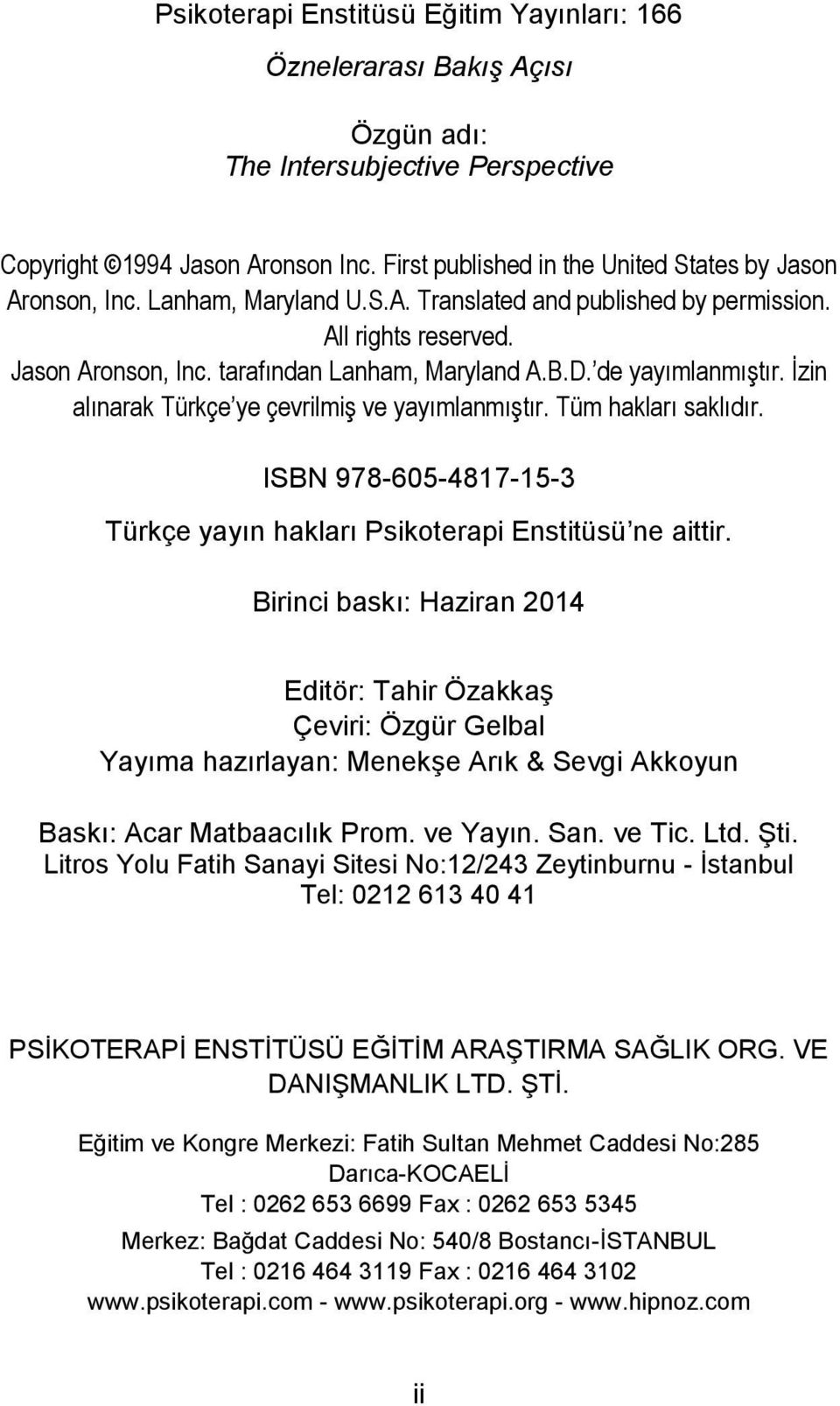 de yayımlanmıştır. İzin alınarak Türkçe ye çevrilmiş ve yayımlanmıştır. Tüm hakları saklıdır. ISBN 978-605-4817-15-3 Türkçe yayın hakları Psikoterapi Enstitüsü ne aittir.