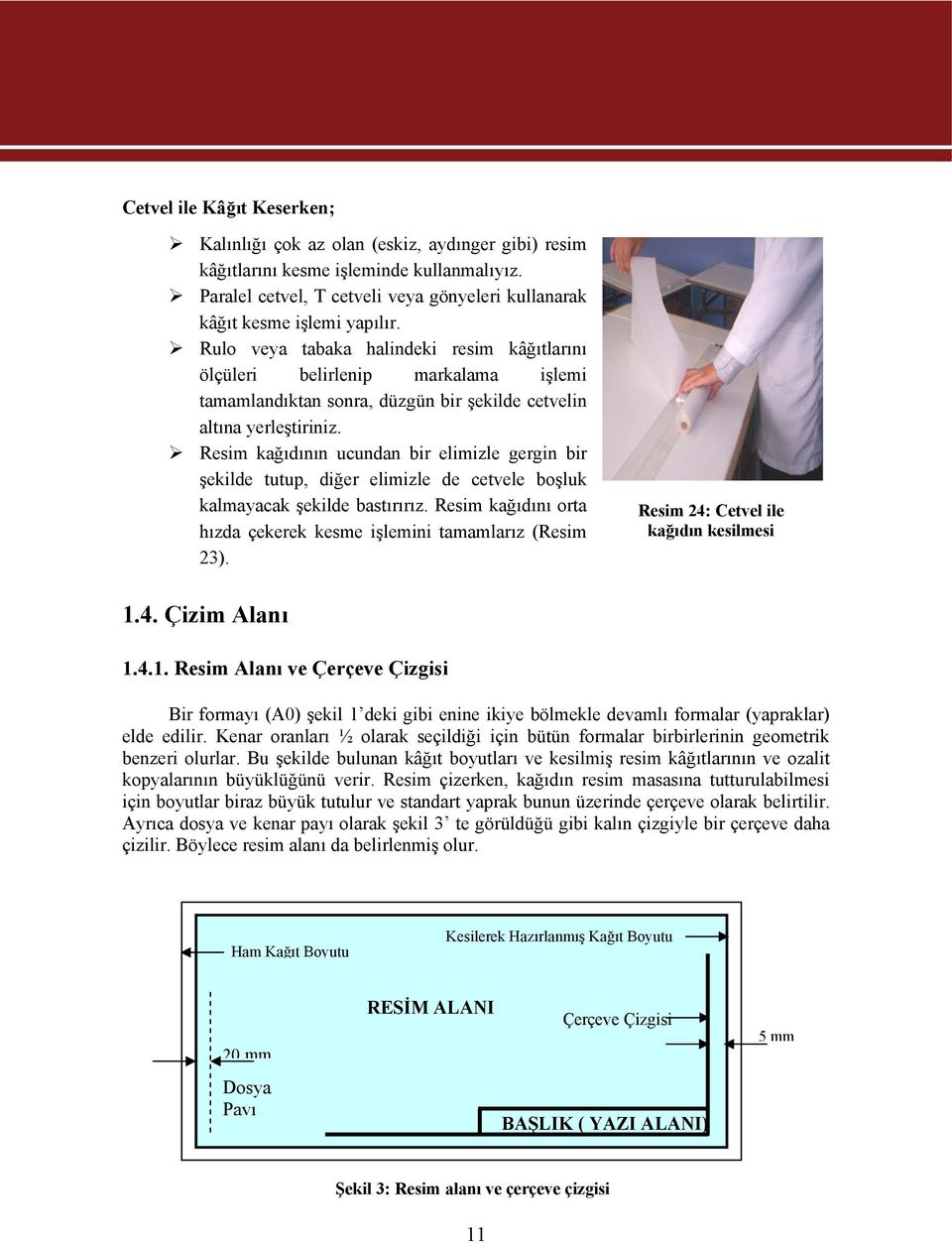 Resim kağıdının ucundan bir elimizle gergin bir şekilde tutup, diğer elimizle de cetvele boşluk kalmayacak şekilde bastırırız. Resim kağıdını orta hızda çekerek kesme işlemini tamamlarız (Resim 23).