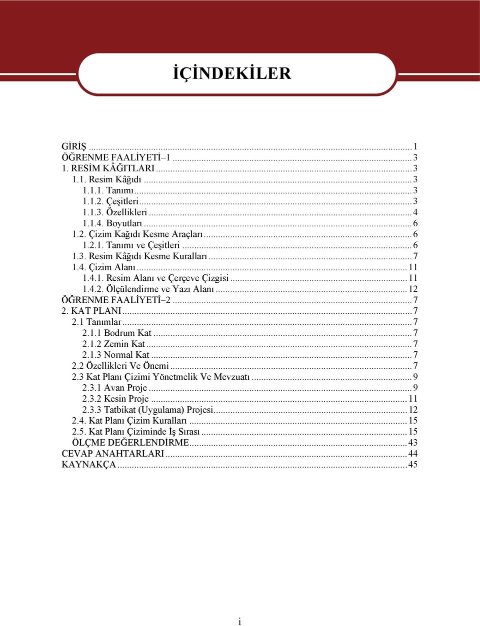 ..7 2. KAT PLANI...7 2.1 Tanımlar...7 2.1.1 Bodrum Kat...7 2.1.2 Zemin Kat...7 2.1.3 Normal Kat...7 2.2 Özellikleri Ve Önemi...7 2.3 Kat Planı Çizimi Yönetmelik Ve Mevzuatı...9 2.3.1 Avan Proje...9 2.3.2 Kesin Proje.