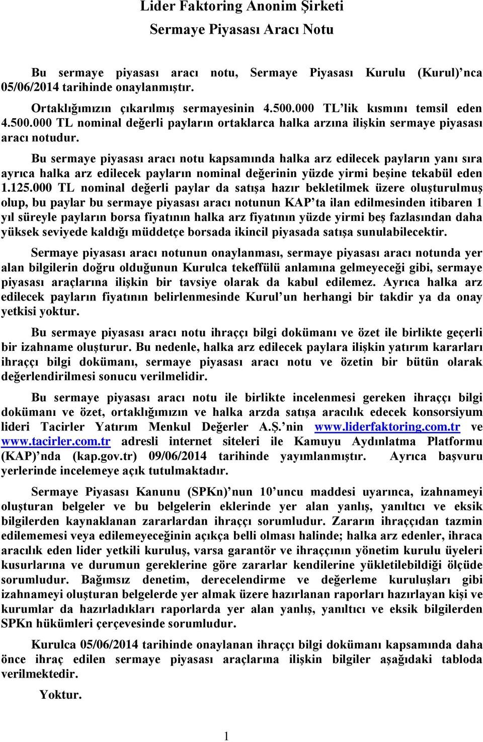 Bu sermaye piyasası aracı notu kapsamında halka arz edilecek payların yanı sıra ayrıca halka arz edilecek payların nominal değerinin yüzde yirmi beşine tekabül eden 1.125.