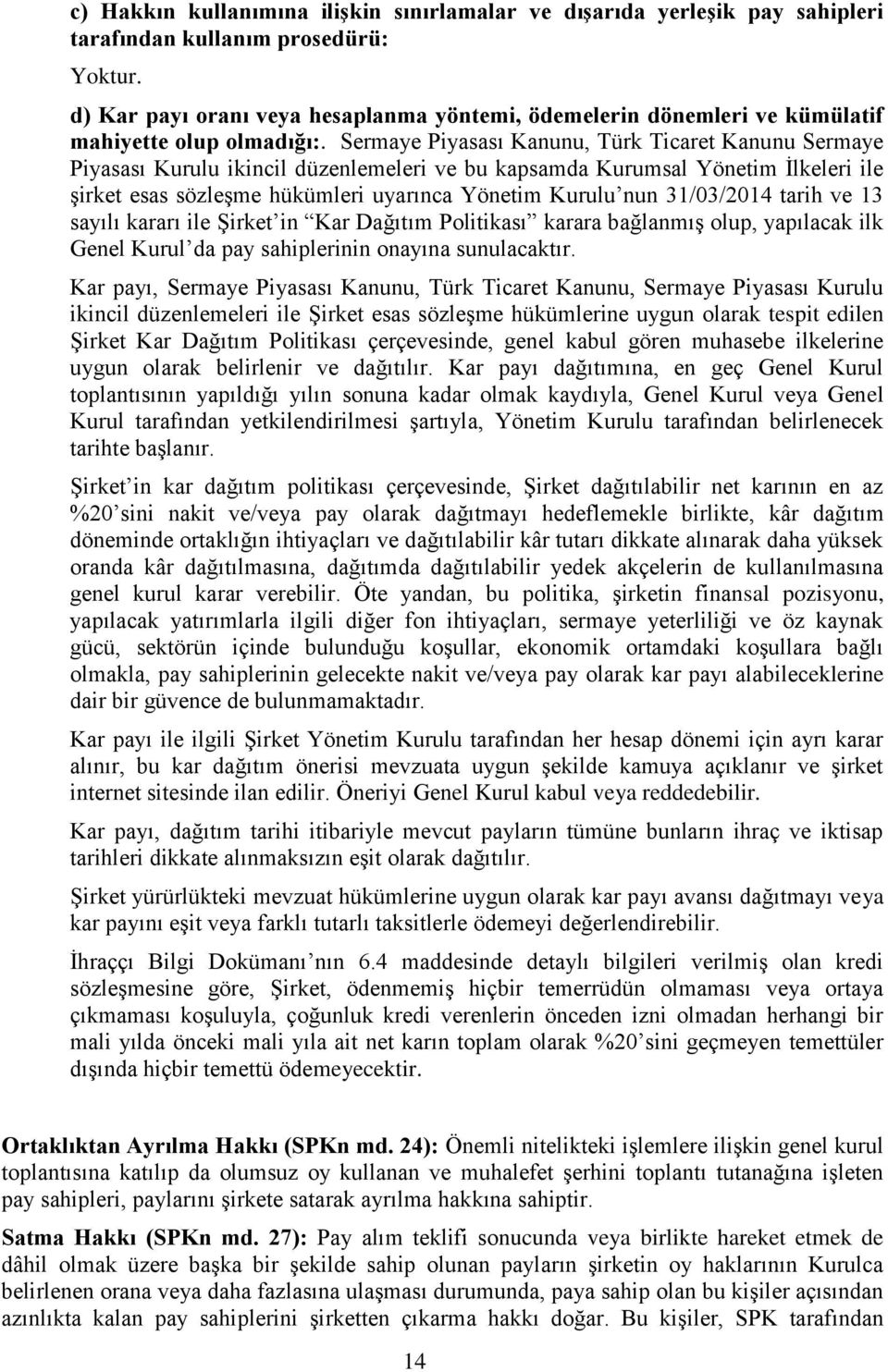 Sermaye Piyasası Kanunu, Türk Ticaret Kanunu Sermaye Piyasası Kurulu ikincil düzenlemeleri ve bu kapsamda Kurumsal Yönetim İlkeleri ile şirket esas sözleşme hükümleri uyarınca Yönetim Kurulu nun