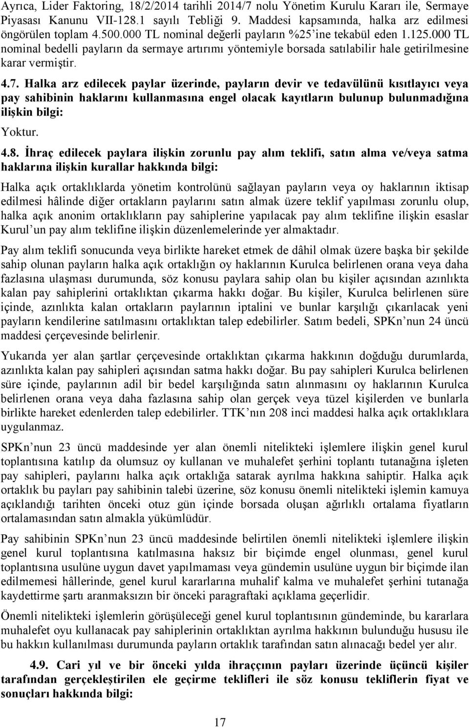 Halka arz edilecek paylar üzerinde, payların devir ve tedavülünü kısıtlayıcı veya pay sahibinin haklarını kullanmasına engel olacak kayıtların bulunup bulunmadığına ilişkin bilgi: Yoktur. 4.8.