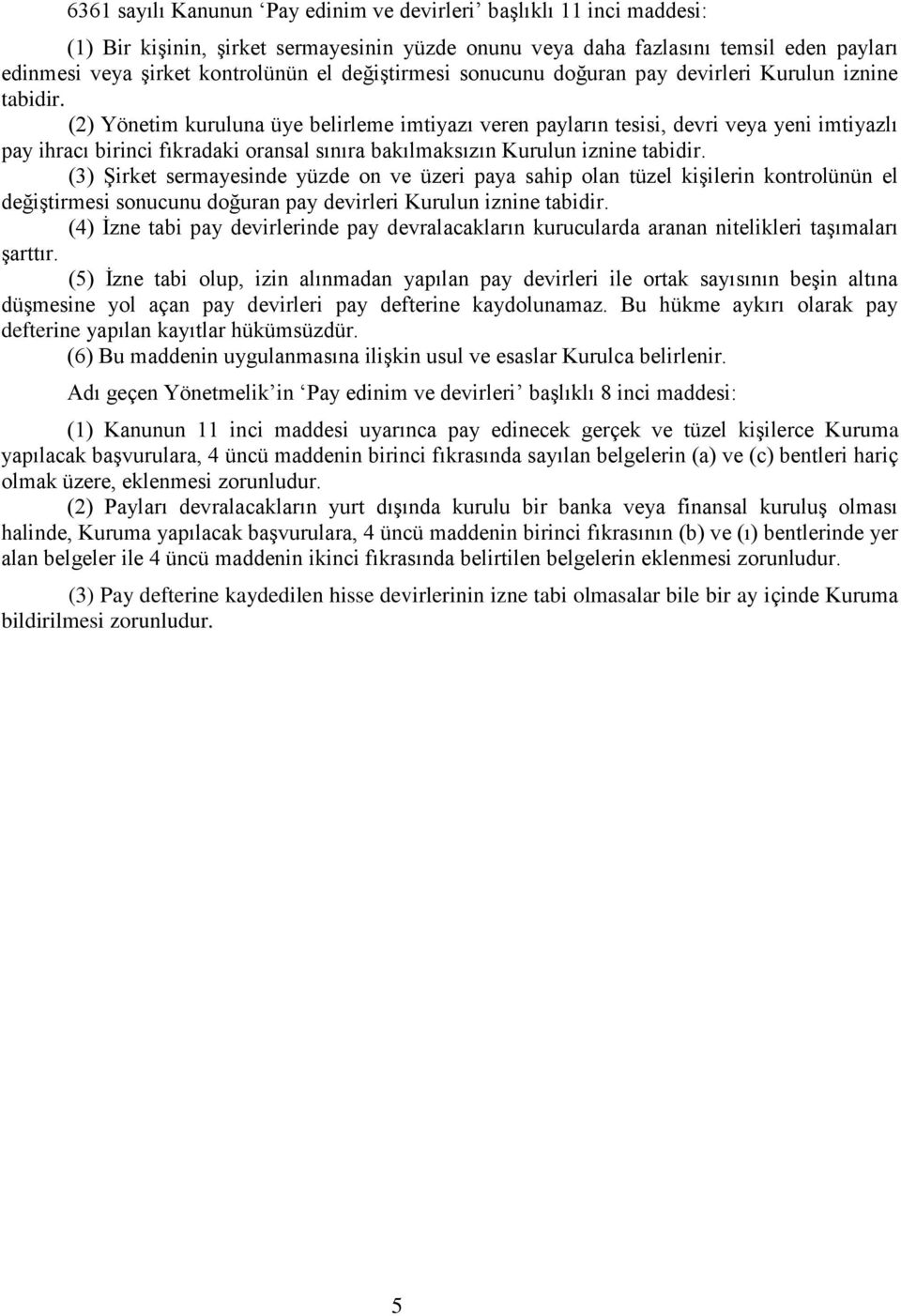 (2) Yönetim kuruluna üye belirleme imtiyazı veren payların tesisi, devri veya yeni imtiyazlı pay ihracı birinci fıkradaki oransal sınıra bakılmaksızın Kurulun iznine tabidir.