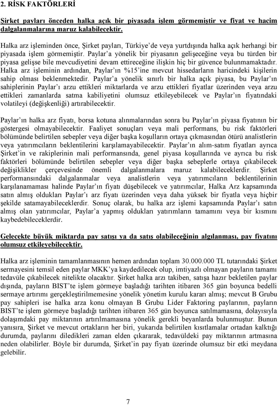 Paylar a yönelik bir piyasanın gelişeceğine veya bu türden bir piyasa gelişse bile mevcudiyetini devam ettireceğine ilişkin hiç bir güvence bulunmamaktadır.