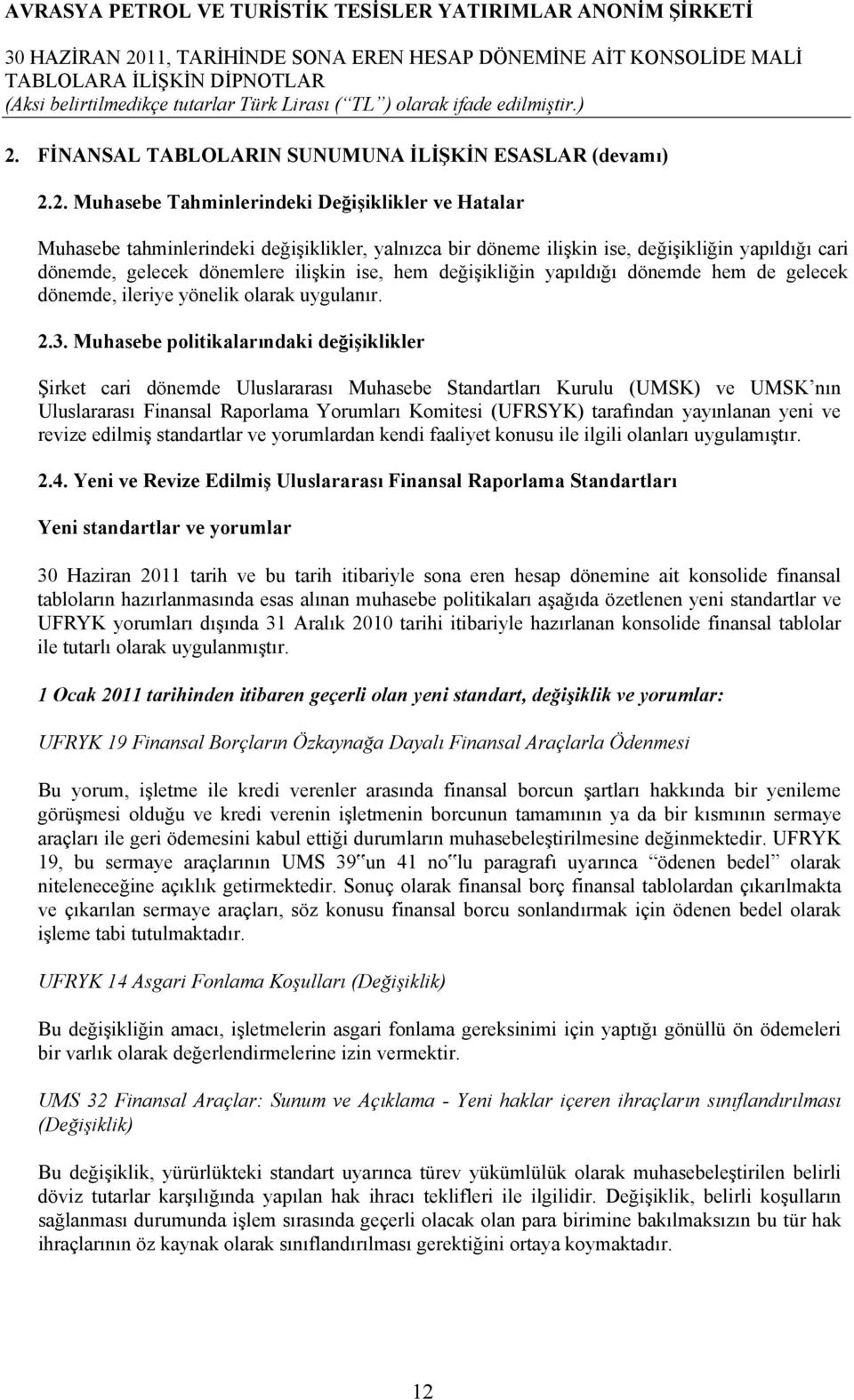 Muhasebe politikalarındaki değişiklikler Şirket cari dönemde Uluslararası Muhasebe Standartları Kurulu (UMSK) ve UMSK nın Uluslararası Finansal Raporlama Yorumları Komitesi (UFRSYK) tarafından