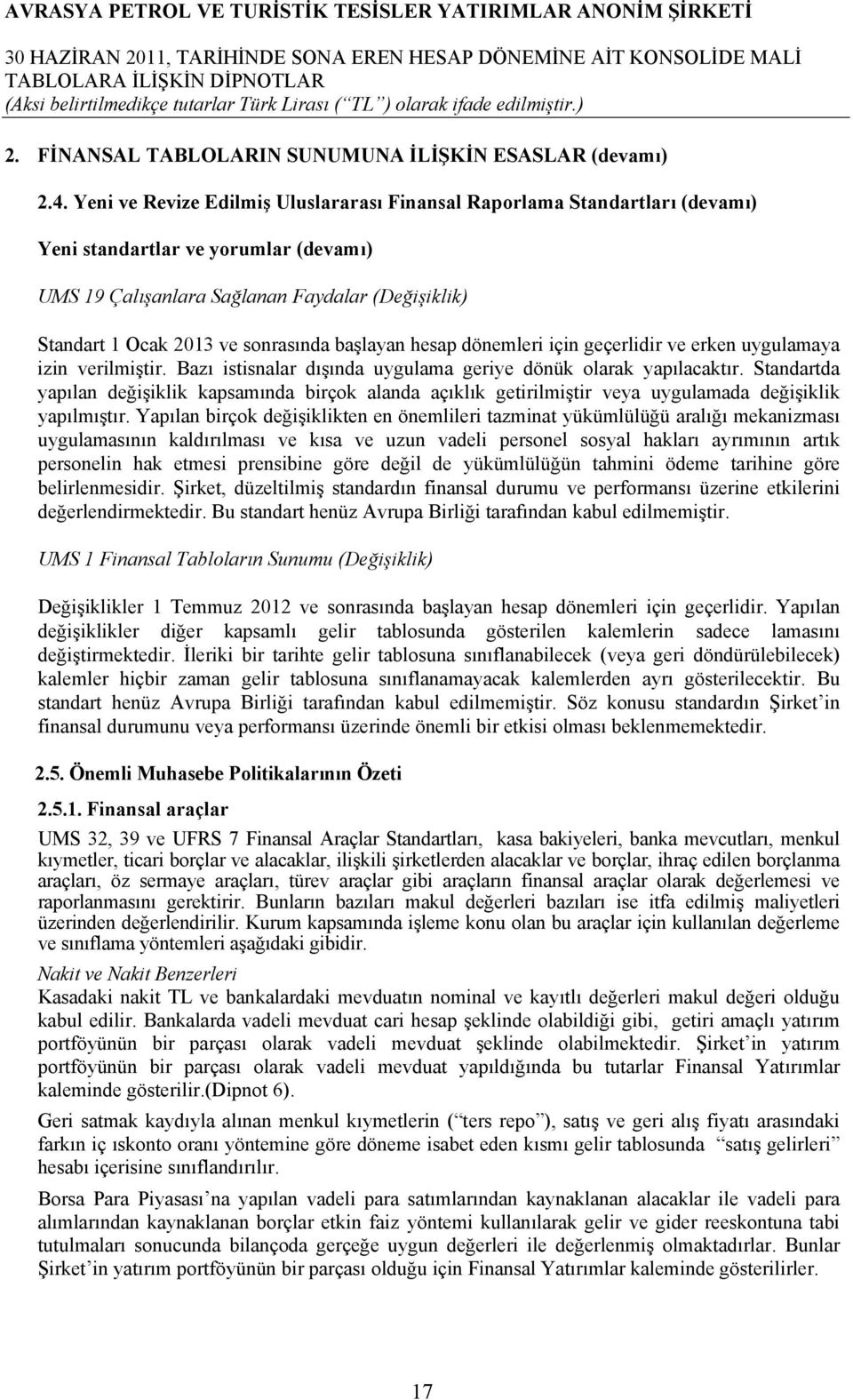 başlayan hesap dönemleri için geçerlidir ve erken uygulamaya izin verilmiştir. Bazı istisnalar dışında uygulama geriye dönük olarak yapılacaktır.