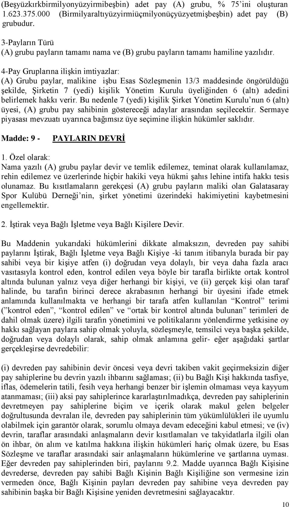 4-Pay Gruplarına ilişkin imtiyazlar: (A) Grubu paylar, malikine işbu Esas Sözleşmenin 13/3 maddesinde öngörüldüğü şekilde, Şirketin 7 (yedi) kişilik Yönetim Kurulu üyeliğinden 6 (altı) adedini