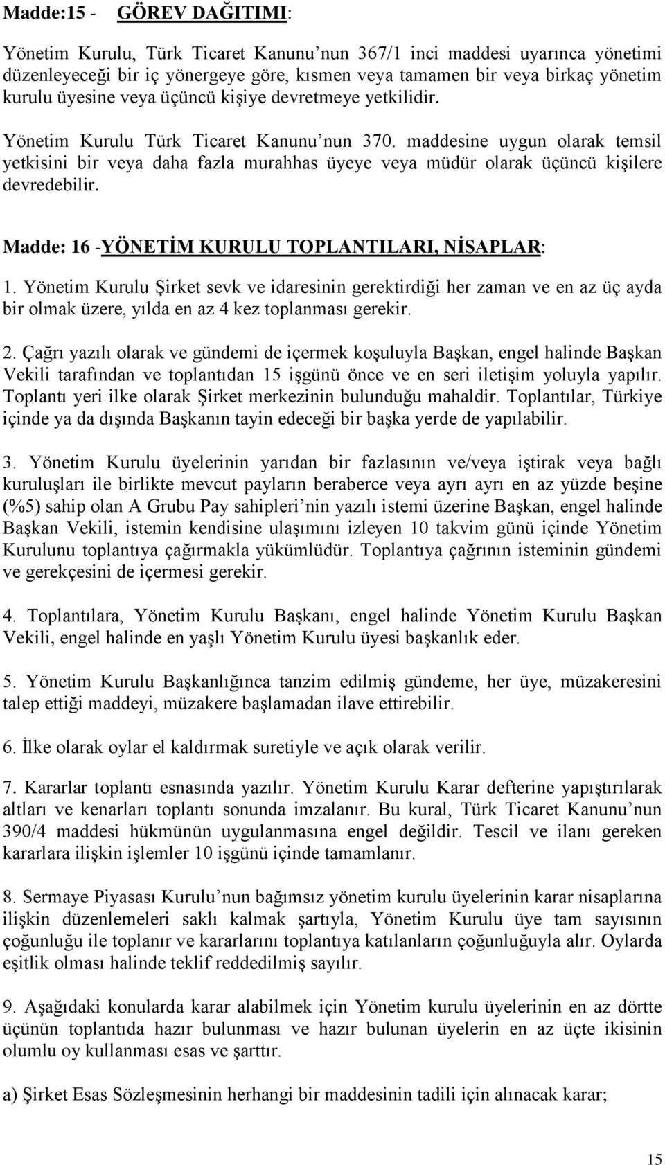 maddesine uygun olarak temsil yetkisini bir veya daha fazla murahhas üyeye veya müdür olarak üçüncü kişilere devredebilir. Madde: 16 -YÖNETİM KURULU TOPLANTILARI, NİSAPLAR: 1.