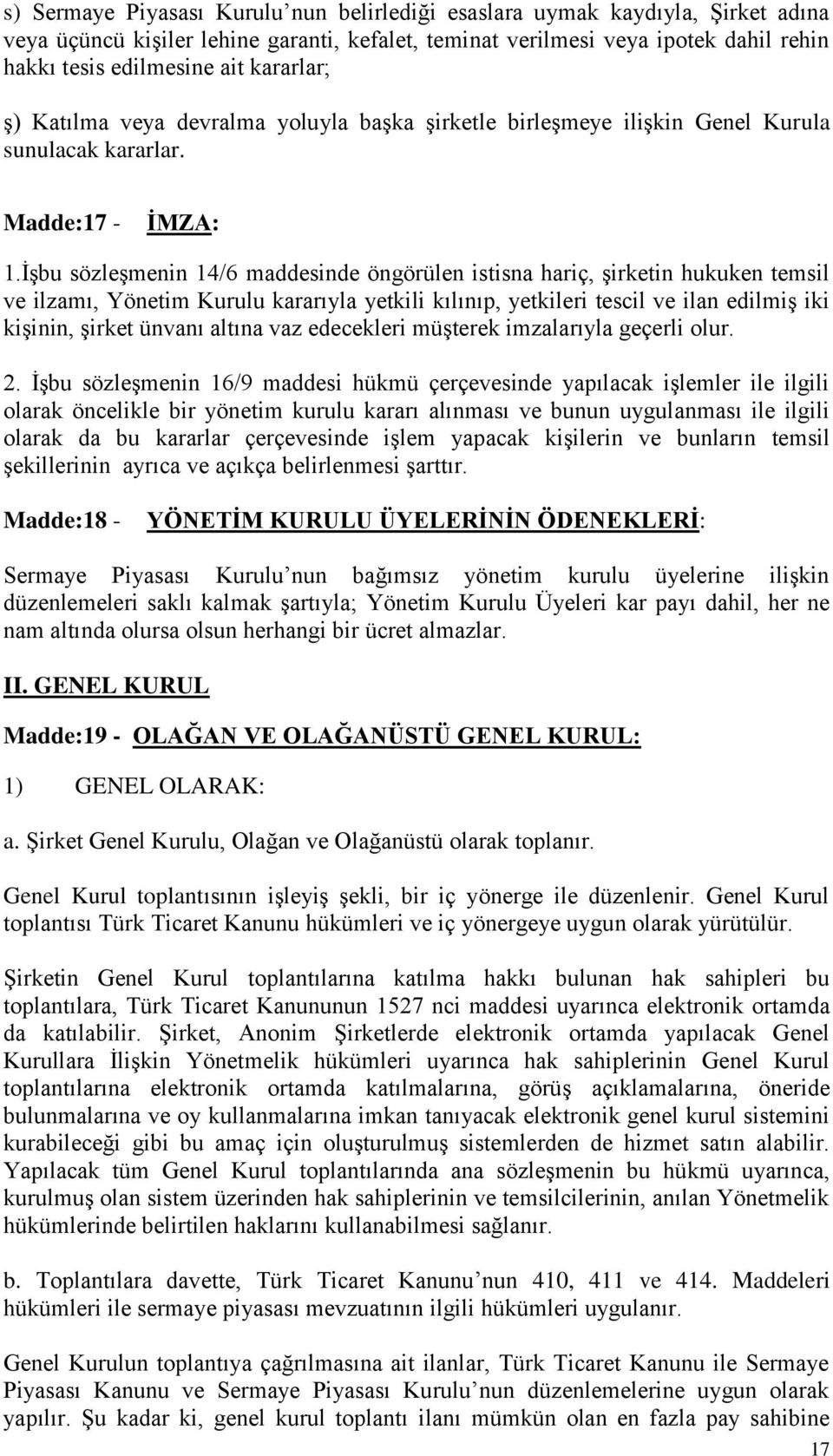 İşbu sözleşmenin 14/6 maddesinde öngörülen istisna hariç, şirketin hukuken temsil ve ilzamı, Yönetim Kurulu kararıyla yetkili kılınıp, yetkileri tescil ve ilan edilmiş iki kişinin, şirket ünvanı