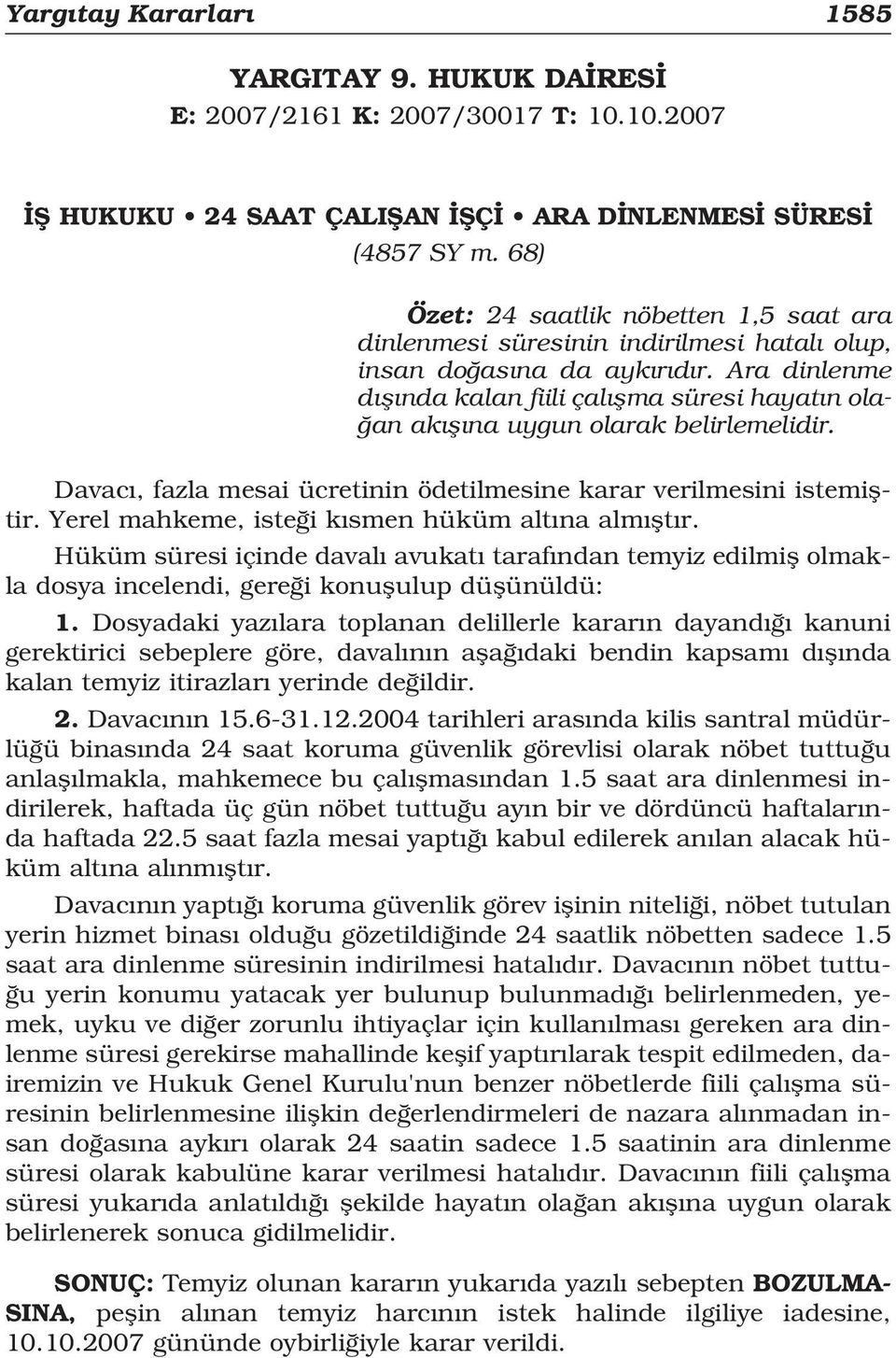 Ara dinlenme d fl nda kalan fiili çal flma süresi hayat n ola- an ak fl na uygun olarak belirlemelidir. Davac, fazla mesai ücretinin ödetilmesine karar verilmesini istemifltir.