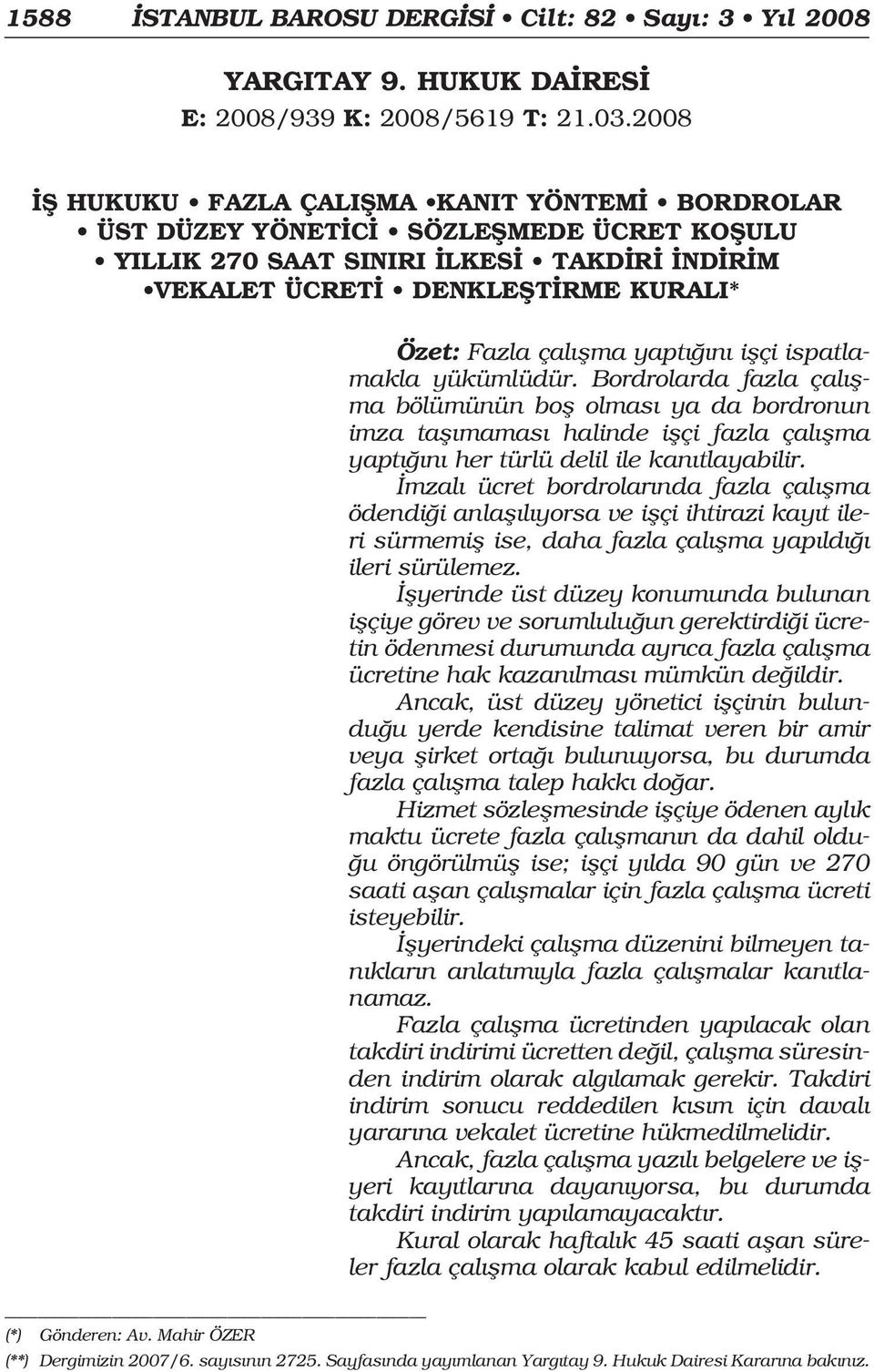 yapt n iflçi ispatlamakla yükümlüdür. Bordrolarda fazla çal flma bölümünün bofl olmas ya da bordronun imza tafl mamas halinde iflçi fazla çal flma yapt n her türlü delil ile kan tlayabilir.