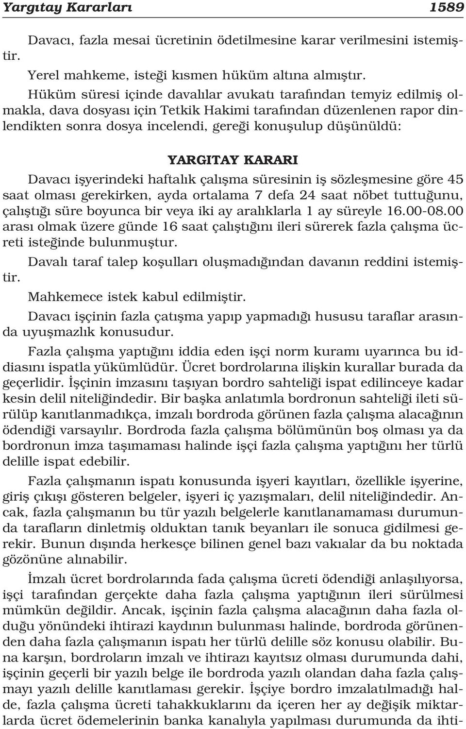 YARGITAY KARARI Davac iflyerindeki haftal k çal flma süresinin ifl sözleflmesine göre 45 saat olmas gerekirken, ayda ortalama 7 defa 24 saat nöbet tuttu unu, çal flt süre boyunca bir veya iki ay aral