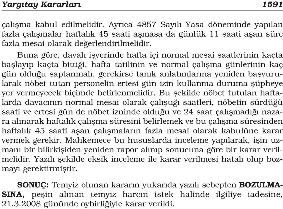 Buna göre, daval iflyerinde hafta içi normal mesai saatlerinin kaçta bafllay p kaçta bitti i, hafta tatilinin ve normal çal flma günlerinin kaç gün oldu u saptanmal, gerekirse tan k anlat mlar na