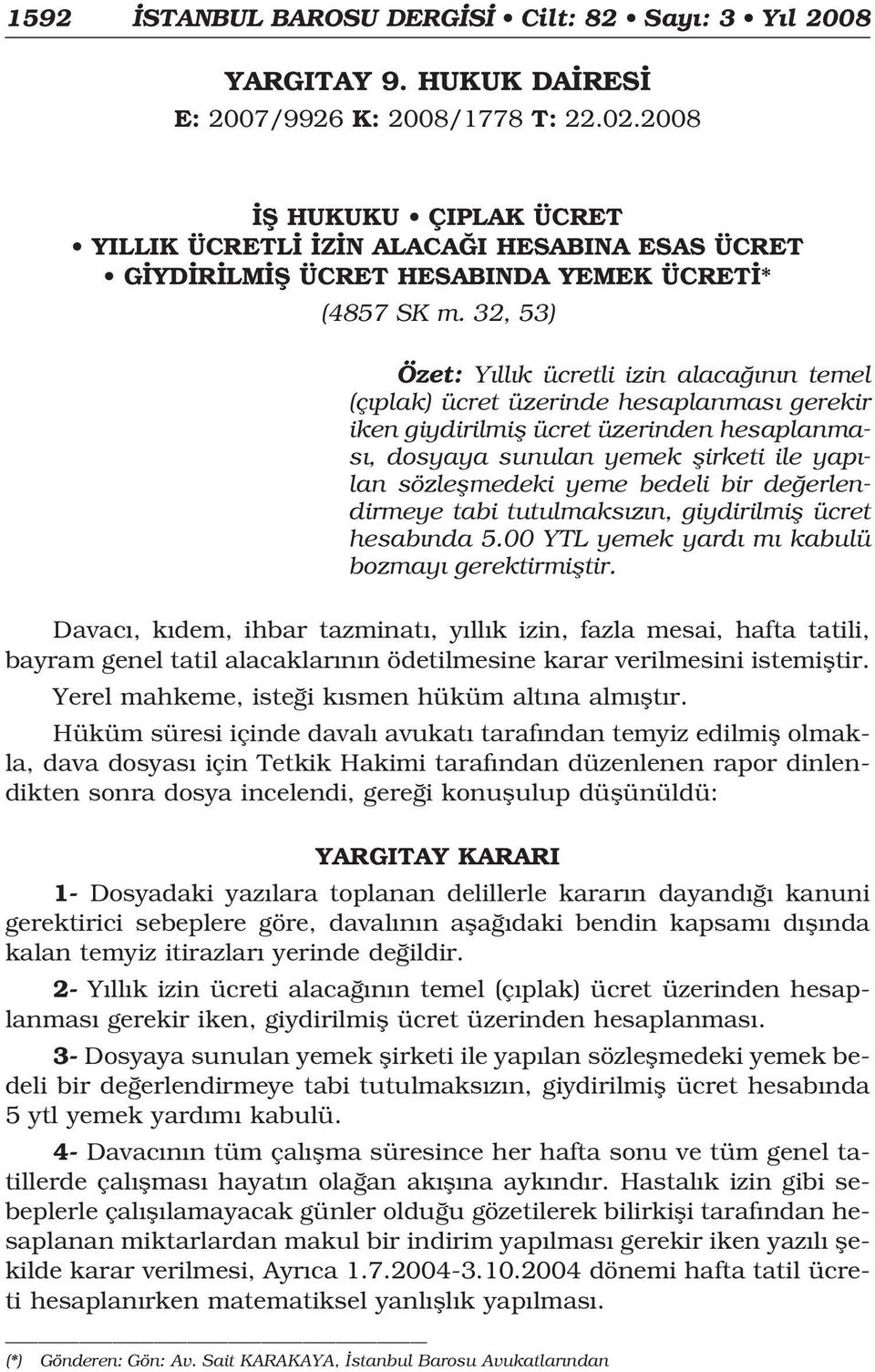 32, 53) Özet: Y ll k ücretli izin alaca n n temel (ç plak) ücret üzerinde hesaplanmas gerekir iken giydirilmifl ücret üzerinden hesaplanmas, dosyaya sunulan yemek flirketi ile yap - lan sözleflmedeki