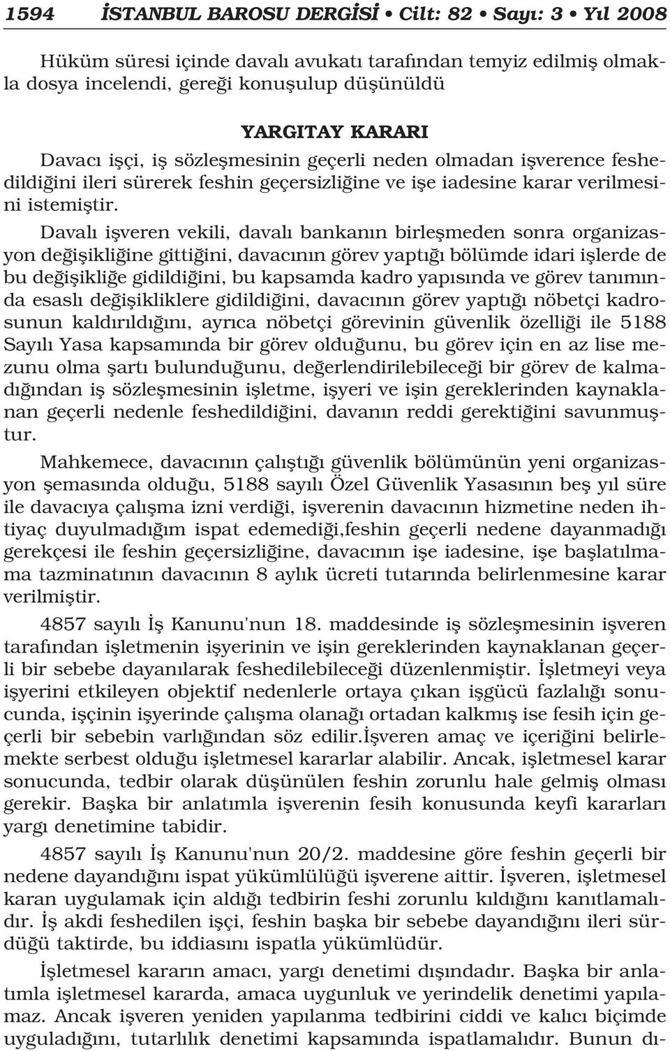 Daval iflveren vekili, daval bankan n birleflmeden sonra organizasyon de iflikli ine gitti ini, davac n n görev yapt bölümde idari ifllerde de bu de iflikli e gidildi ini, bu kapsamda kadro yap s nda