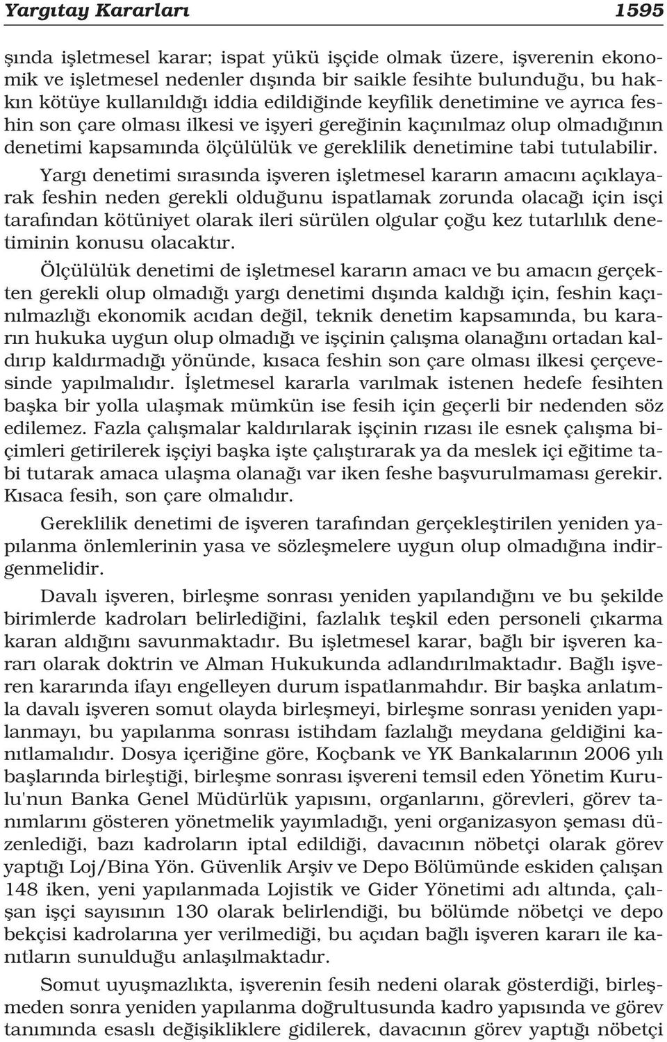 Yarg denetimi s ras nda iflveren iflletmesel karar n amac n aç klayarak feshin neden gerekli oldu unu ispatlamak zorunda olaca için isçi taraf ndan kötüniyet olarak ileri sürülen olgular ço u kez