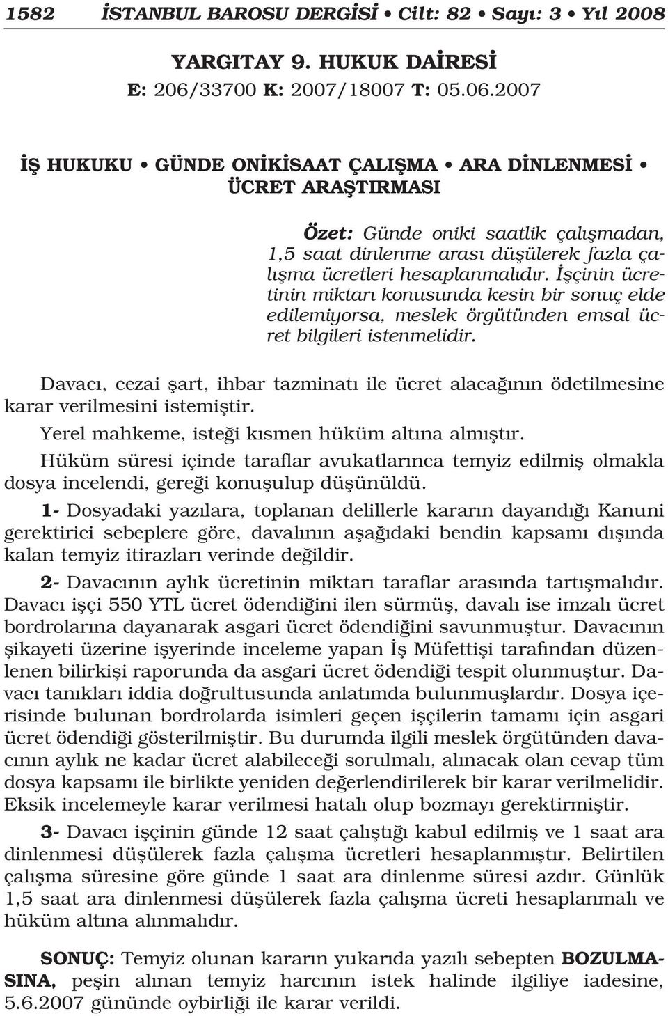 2007 fi HUKUKU GÜNDE ON K SAAT ÇALIfiMA ARA D NLENMES ÜCRET ARAfiTIRMASI Özet: Günde oniki saatlik çal flmadan, 1,5 saat dinlenme aras düflülerek fazla çal flma ücretleri hesaplanmal d r.