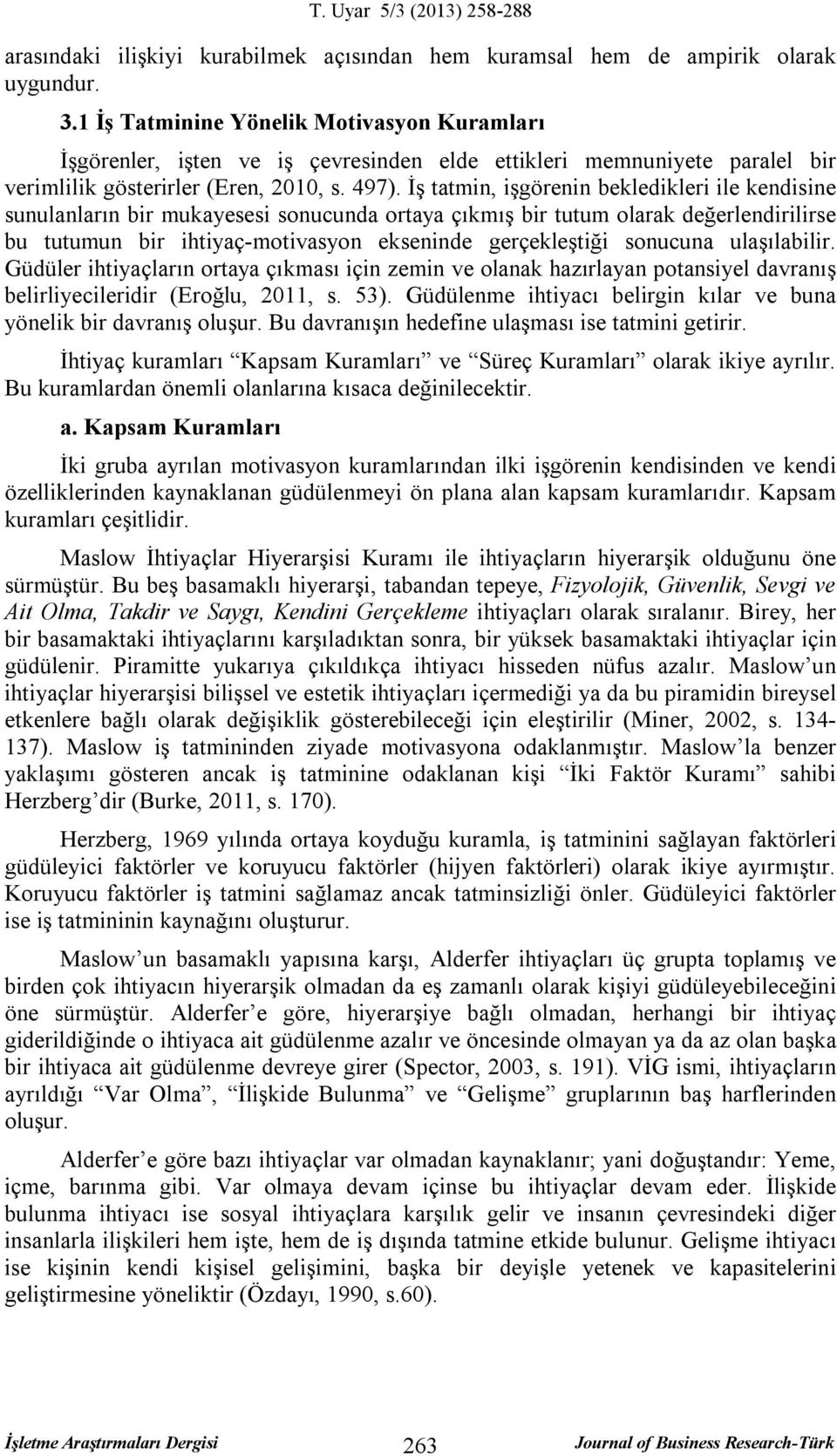 İş tatmin, işgörenin bekledikleri ile kendisine sunulanların bir mukayesesi sonucunda ortaya çıkmış bir tutum olarak değerlendirilirse bu tutumun bir ihtiyaç-motivasyon ekseninde gerçekleştiği