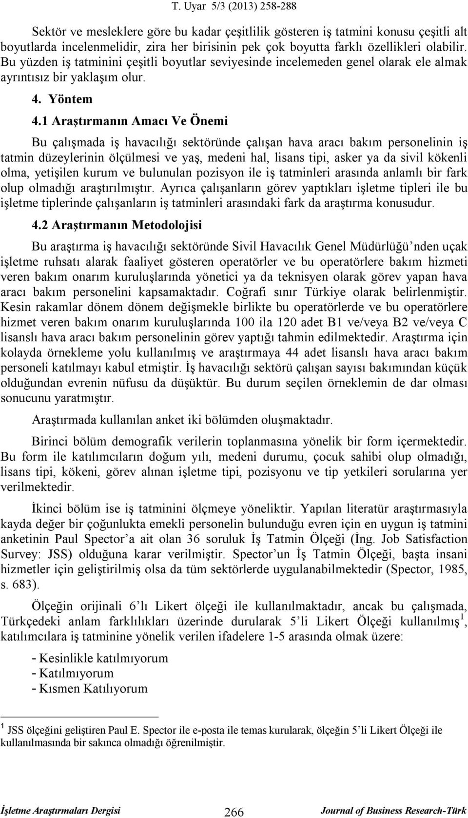 1 Araştırmanın Amacı Ve Önemi Bu çalışmada iş havacılığı sektöründe çalışan hava aracı bakım personelinin iş tatmin düzeylerinin ölçülmesi ve yaş, medeni hal, lisans tipi, asker ya da sivil kökenli