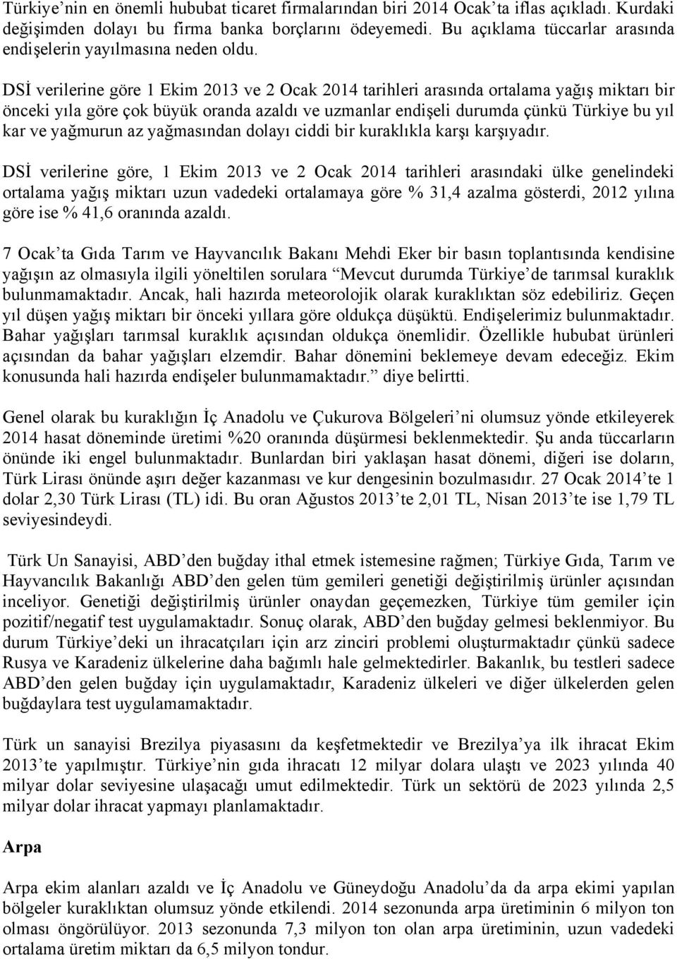 DSİ verilerine göre 1 Ekim 2013 ve 2 Ocak 2014 tarihleri arasında ortalama yağış miktarı bir önceki yıla göre çok büyük oranda azaldı ve uzmanlar endişeli durumda çünkü Türkiye bu yıl kar ve yağmurun