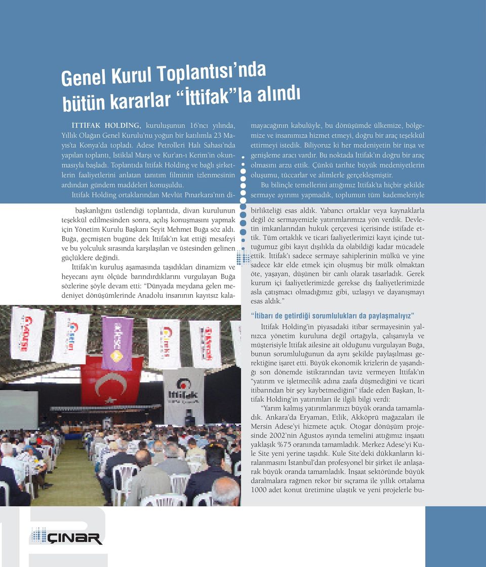 İttifak ın kuruluş aşamasında taşıdıkları dinamizm ve heyecanı aynı ölçüde barındırdıklarını vurgulayan Buğa sözlerine şöyle devam etti: Dünyada meydana gelen medeniyet dönüşümlerinde Anadolu