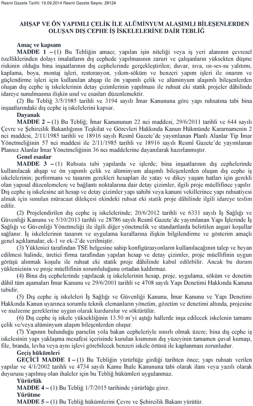 alanının çevresel özelliklerinden dolayı imalatların dış cephede yapılmasının zaruri ve çalışanların yüksekten düşme riskinin olduğu bina inşaatlarının dış cephelerinde gerçekleştirilen; duvar, sıva,