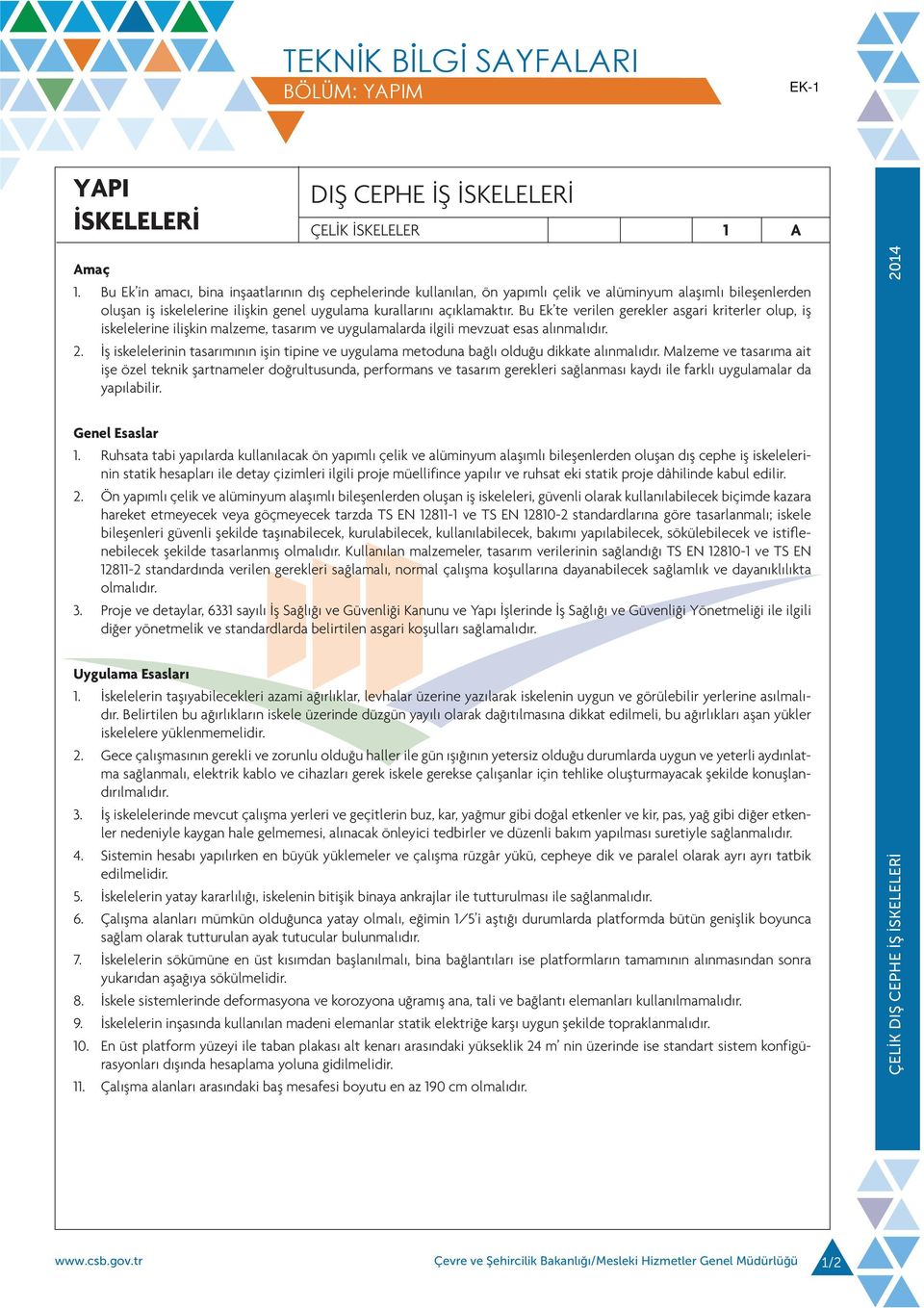 Bu Ek te verilen gerekler asgari kriterler olup, iş iskelelerine ilişkin malzeme, tasarım ve uygulamalarda ilgili mevzuat esas alınmalıdır. 2.