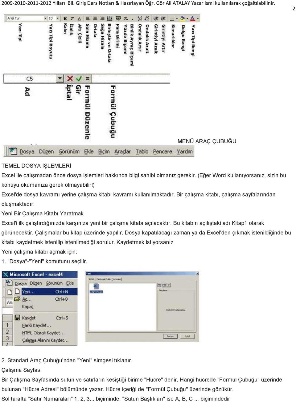 Yeni Bir ÇalıĢma Kitabı Yaratmak Excel'i ilk çalıģtırdığınızda karģınıza yeni bir çalıģma kitabı açılacaktır. Bu kitabın açılıģtaki adı Kitap1 olarak görünecektir.