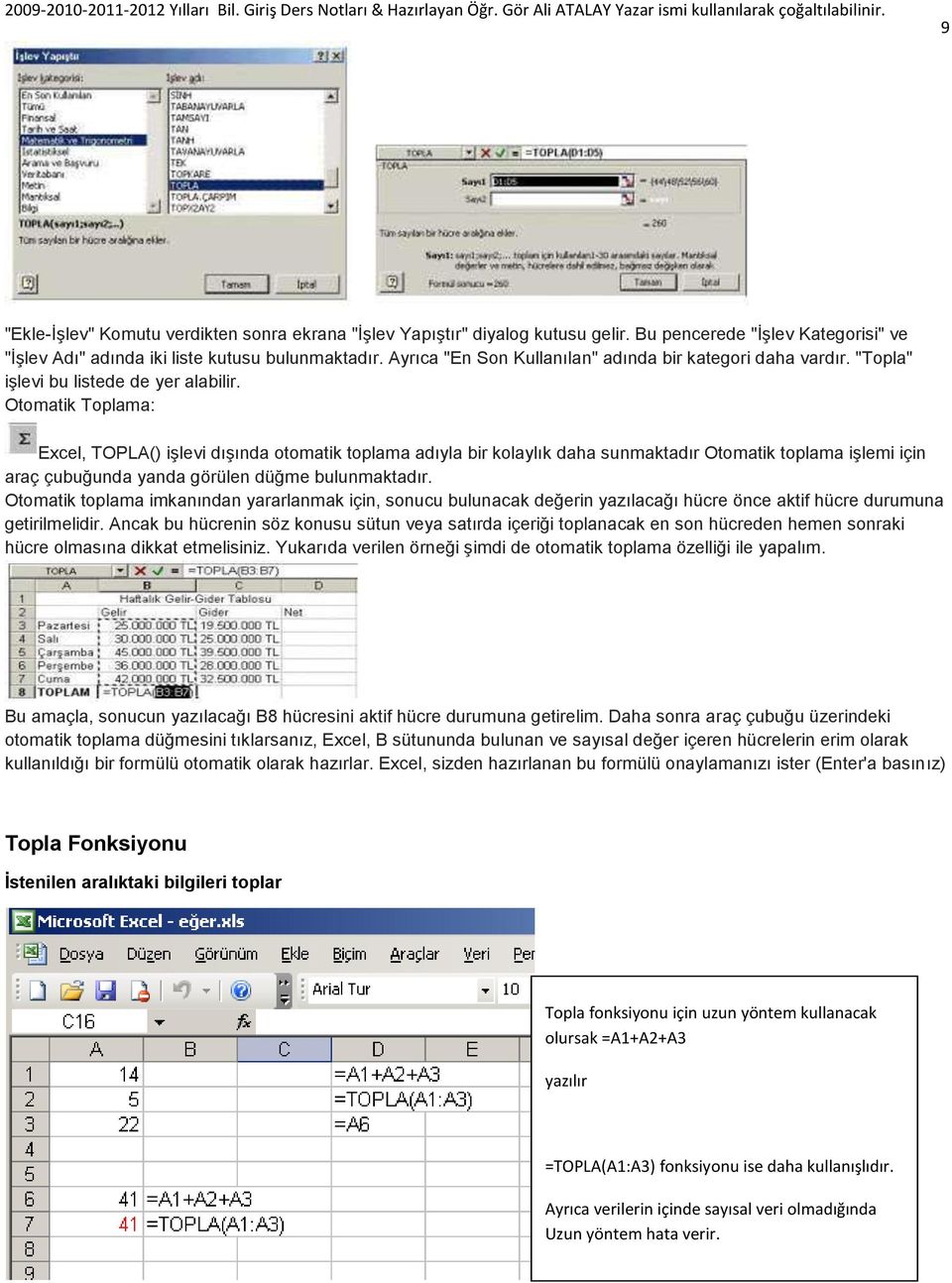 Otomatik Toplama: Excel, TOPLA() iģlevi dıģında otomatik toplama adıyla bir kolaylık daha sunmaktadır Otomatik toplama iģlemi için araç çubuğunda yanda görülen düğme bulunmaktadır.