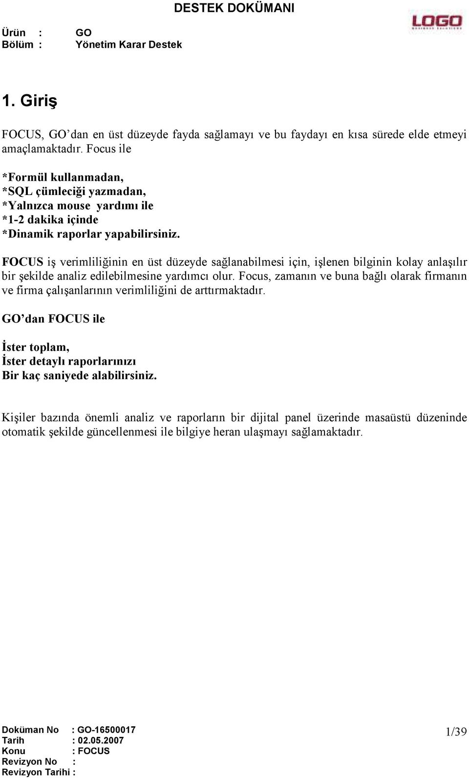 FOCUS iş verimliliğinin en üst düzeyde sağlanabilmesi için, işlenen bilginin kolay anlaşılır bir şekilde analiz edilebilmesine yardımcı olur.