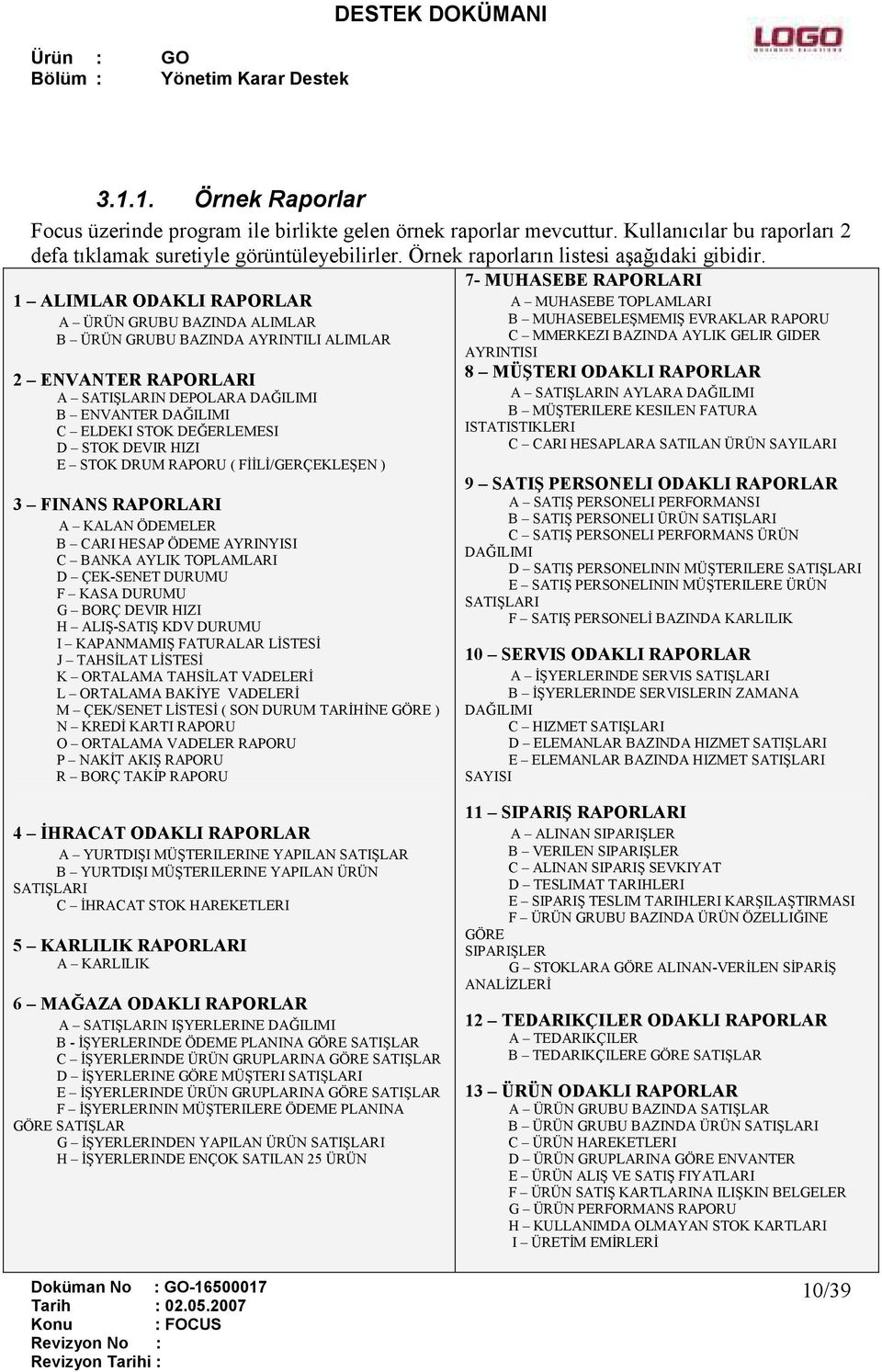 1 ALIMLAR ODAKLI RAPORLAR A ÜRÜN GRUBU BAZINDA ALIMLAR B ÜRÜN GRUBU BAZINDA AYRINTILI ALIMLAR 2 ENVANTER RAPORLARI A SATIŞLARIN DEPOLARA DAĞILIMI B ENVANTER DAĞILIMI C ELDEKI STOK DEĞERLEMESI D STOK