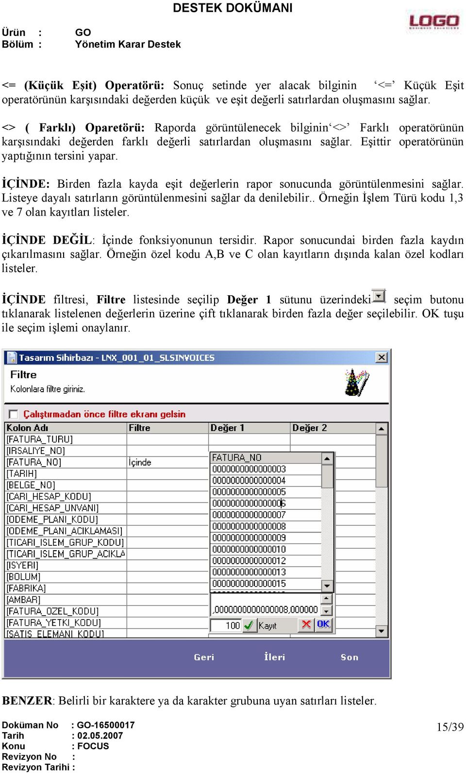 ĐÇĐNDE: Birden fazla kayda eşit değerlerin rapor sonucunda görüntülenmesini sağlar. Listeye dayalı satırların görüntülenmesini sağlar da denilebilir.