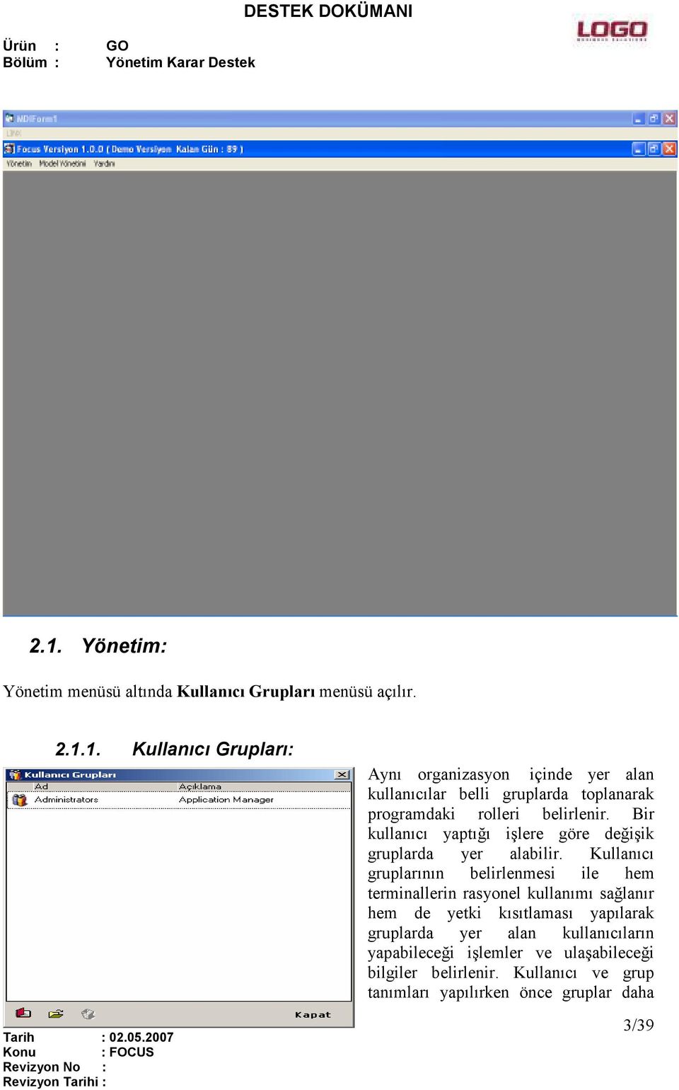 Kullanıcı gruplarının belirlenmesi ile hem terminallerin rasyonel kullanımı sağlanır hem de yetki kısıtlaması yapılarak gruplarda yer