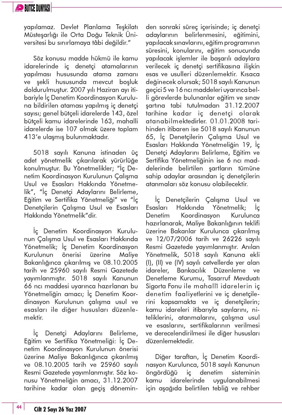 2007 yılı Haziran ayı itibariyle İç Denetim Koordinasyon Kuruluna bildirilen ataması yapılmış iç denetçi sayısı; genel bütçeli idarelerde 143, özel bütçeli kamu idarelerinde 163, mahalli idarelerde