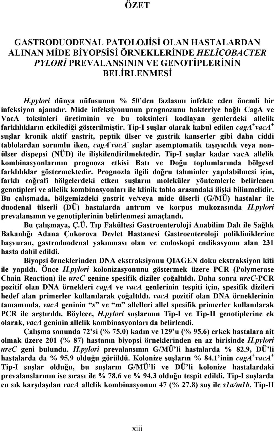 Mide infeksiyonunun prognozunu bakteriye bağlı CagA ve VacA toksinleri üretiminin ve bu toksinleri kodlayan genlerdeki allelik farklılıkların etkilediği gösterilmiştir.