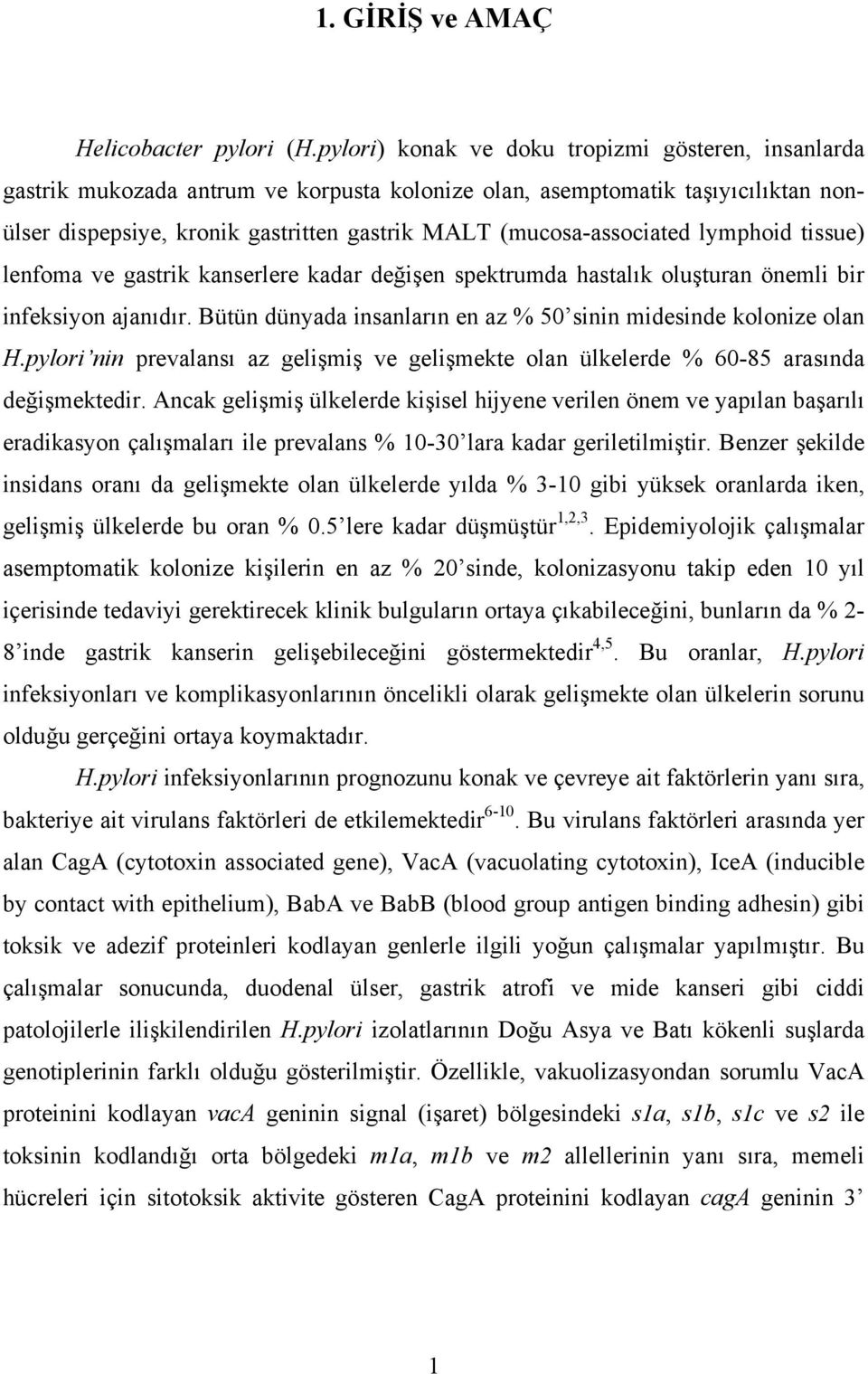 (mucosa-associated lymphoid tissue) lenfoma ve gastrik kanserlere kadar değişen spektrumda hastalık oluşturan önemli bir infeksiyon ajanıdır.