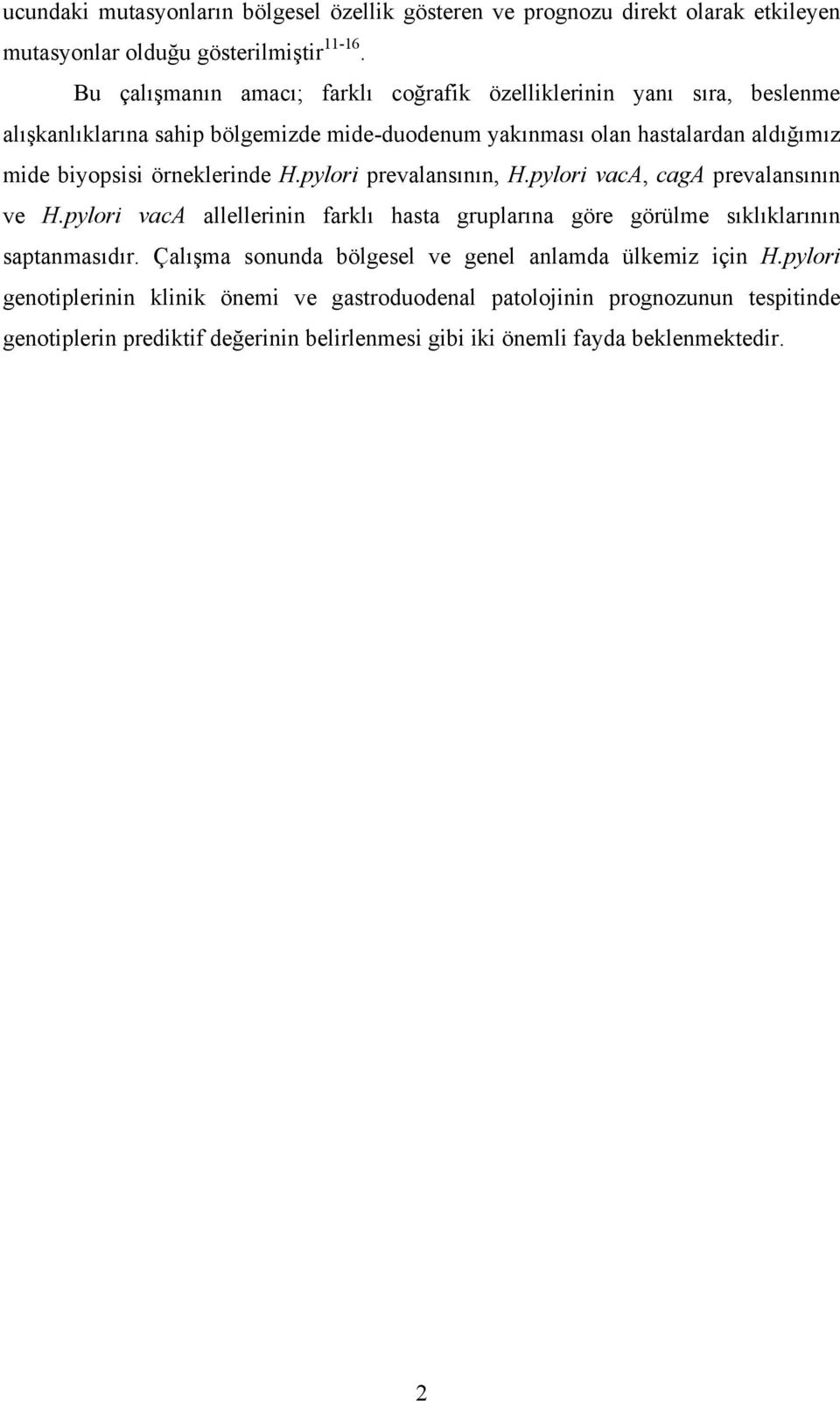 örneklerinde H.pylori prevalansının, H.pylori vaca, caga prevalansının ve H.pylori vaca allellerinin farklı hasta gruplarına göre görülme sıklıklarının saptanmasıdır.