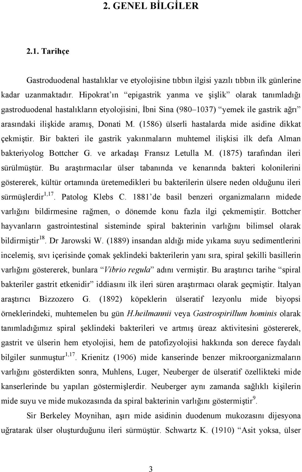 (1586) ülserli hastalarda mide asidine dikkat çekmiştir. Bir bakteri ile gastrik yakınmaların muhtemel ilişkisi ilk defa Alman bakteriyolog Bottcher G. ve arkadaşı Fransız Letulla M.