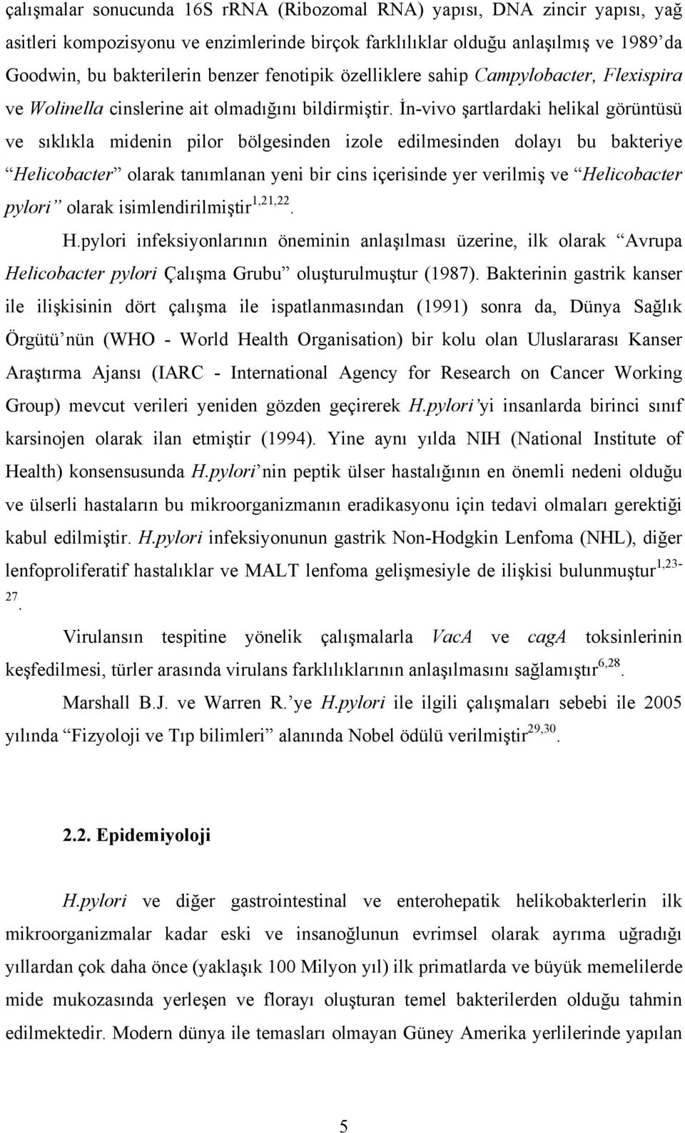 İn-vivo şartlardaki helikal görüntüsü ve sıklıkla midenin pilor bölgesinden izole edilmesinden dolayı bu bakteriye Helicobacter olarak tanımlanan yeni bir cins içerisinde yer verilmiş ve Helicobacter