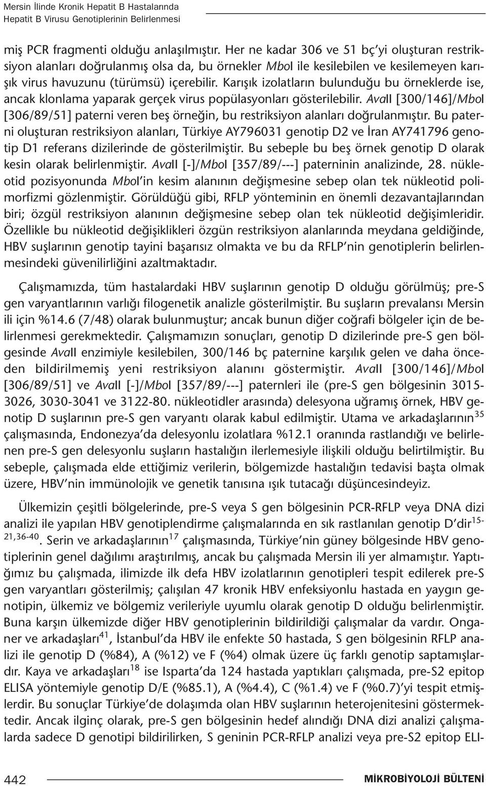 Karışık izolatların bulunduğu bu örneklerde ise, ancak klonlama yaparak gerçek virus popülasyonları gösterilebilir.