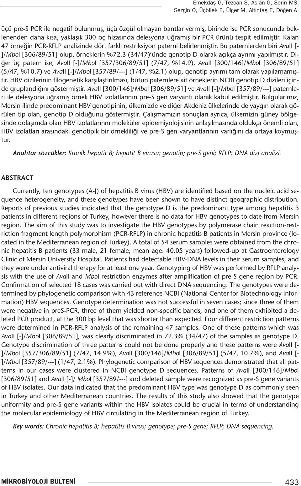 Kalan 47 örneğin PCR-RFLP analizinde dört farklı restriksiyon paterni belirlenmiştir. Bu paternlerden biri AvaII [- ]/MboI [306/89/51] olup, örneklerin %72.